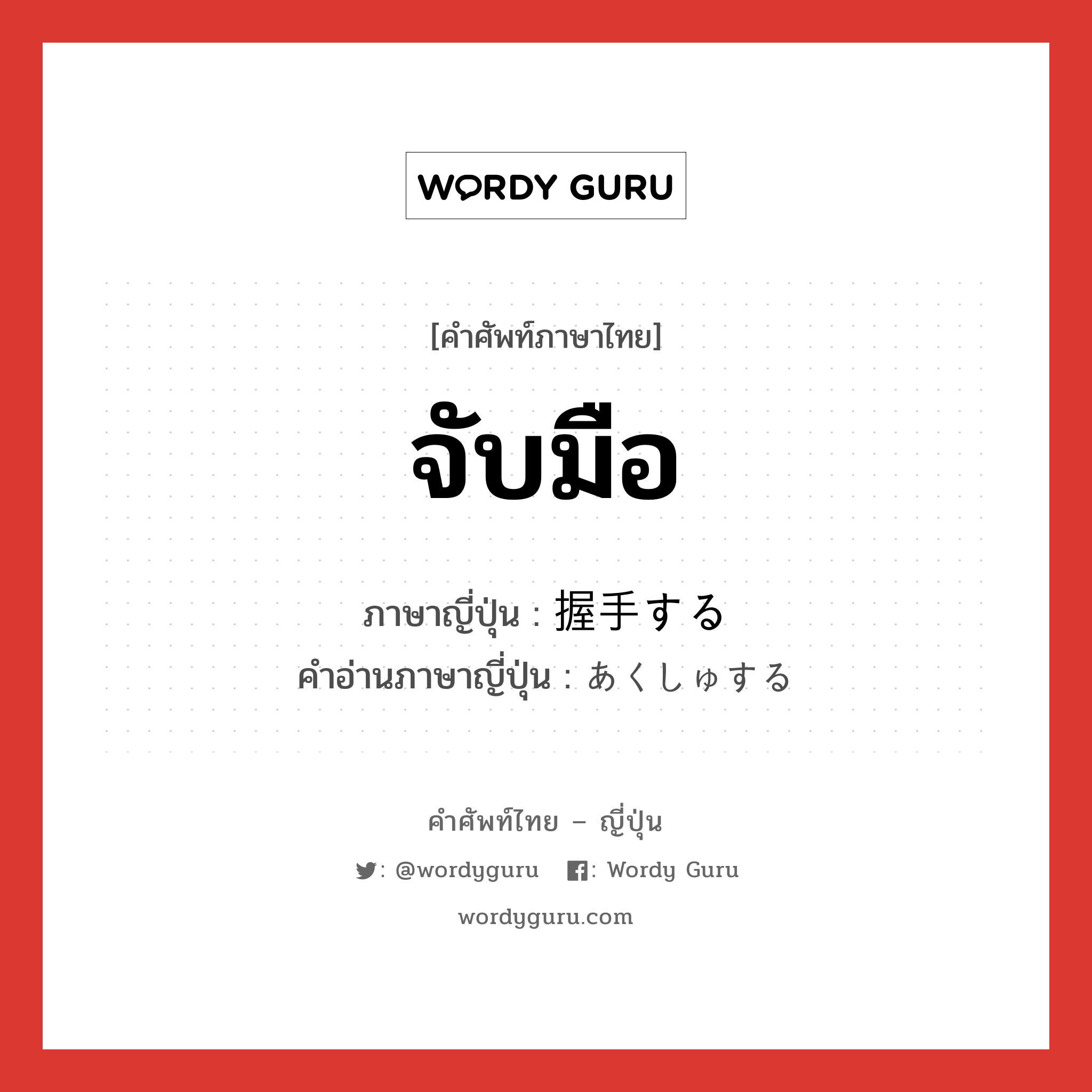 จับมือ ภาษาญี่ปุ่นคืออะไร, คำศัพท์ภาษาไทย - ญี่ปุ่น จับมือ ภาษาญี่ปุ่น 握手する คำอ่านภาษาญี่ปุ่น あくしゅする หมวด v หมวด v