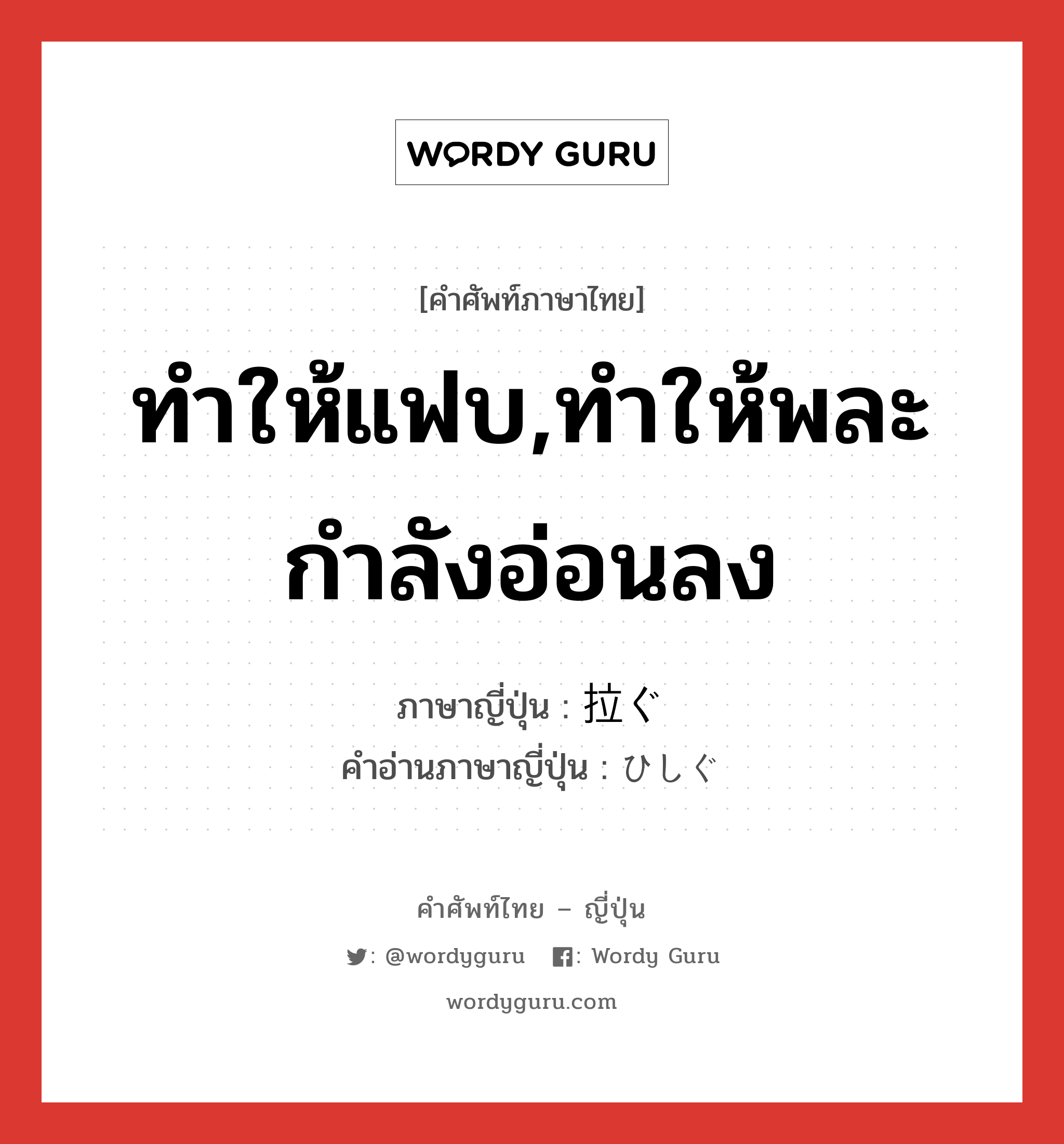 ทำให้แฟบ,ทำให้พละกำลังอ่อนลง ภาษาญี่ปุ่นคืออะไร, คำศัพท์ภาษาไทย - ญี่ปุ่น ทำให้แฟบ,ทำให้พละกำลังอ่อนลง ภาษาญี่ปุ่น 拉ぐ คำอ่านภาษาญี่ปุ่น ひしぐ หมวด v5g หมวด v5g