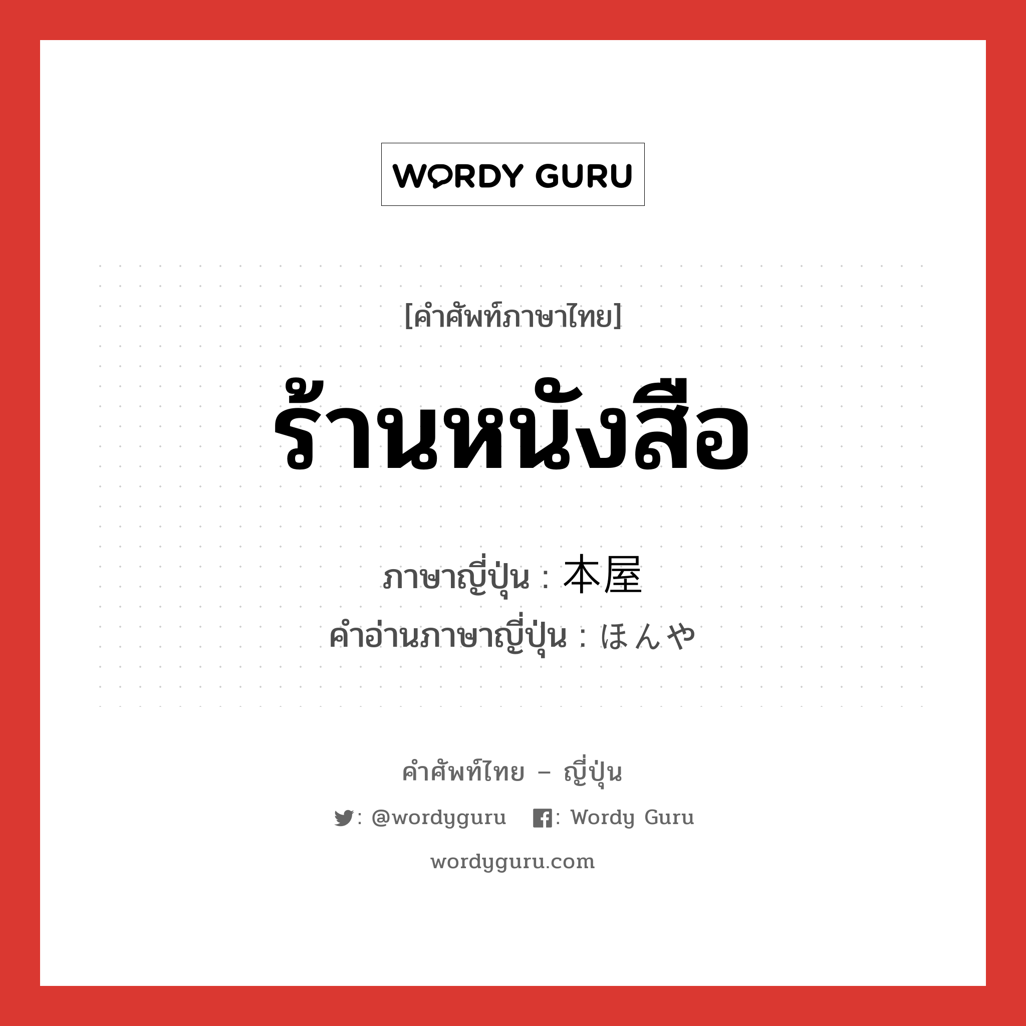 ร้านหนังสือ ภาษาญี่ปุ่นคืออะไร, คำศัพท์ภาษาไทย - ญี่ปุ่น ร้านหนังสือ ภาษาญี่ปุ่น 本屋 คำอ่านภาษาญี่ปุ่น ほんや หมวด n หมวด n