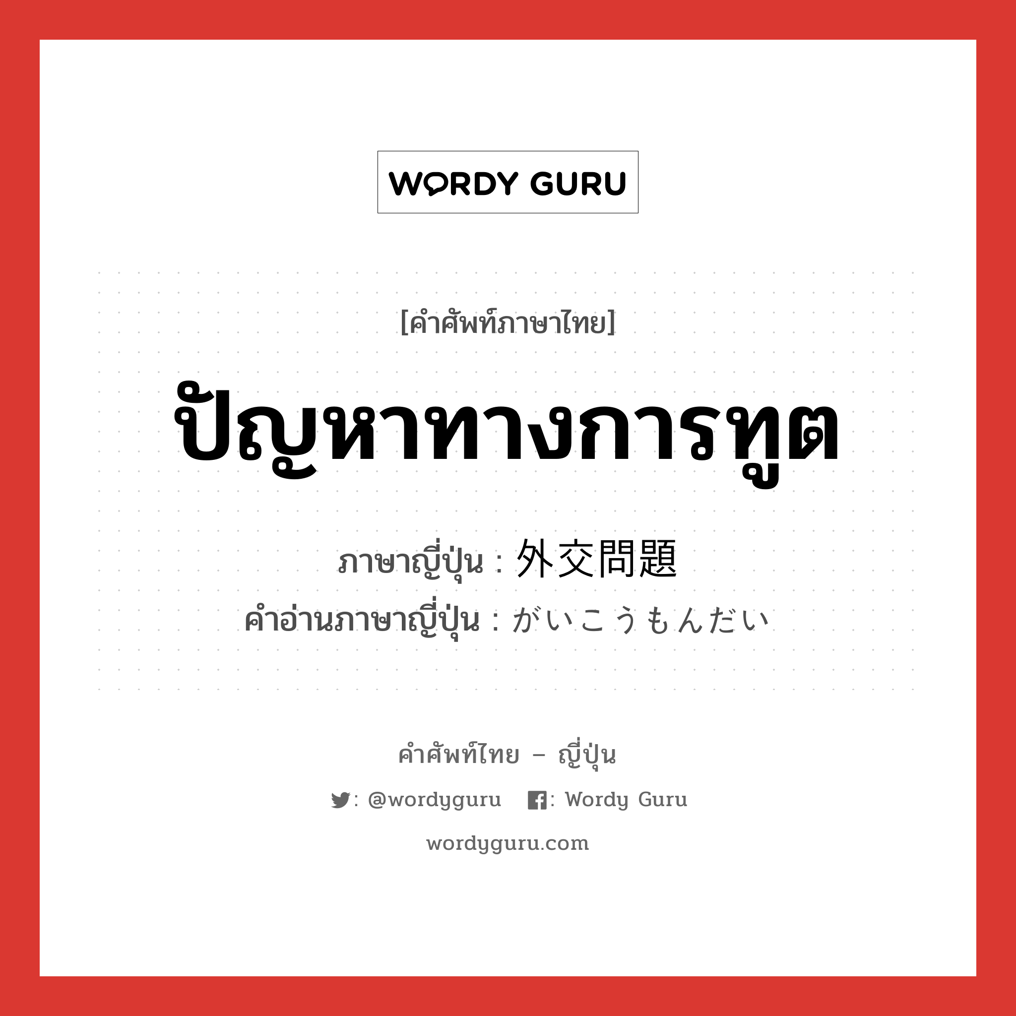 ปัญหาทางการทูต ภาษาญี่ปุ่นคืออะไร, คำศัพท์ภาษาไทย - ญี่ปุ่น ปัญหาทางการทูต ภาษาญี่ปุ่น 外交問題 คำอ่านภาษาญี่ปุ่น がいこうもんだい หมวด n หมวด n