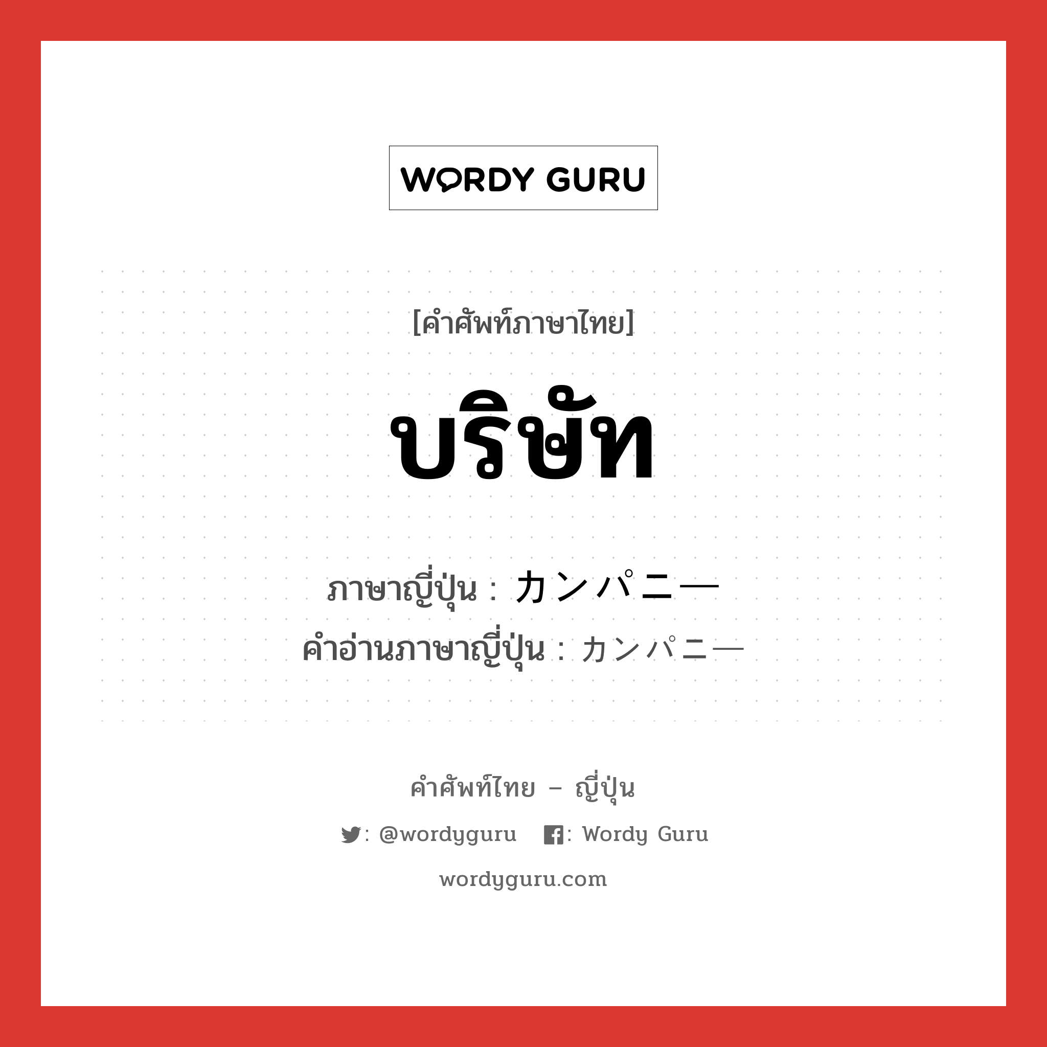 บริษัท ภาษาญี่ปุ่นคืออะไร, คำศัพท์ภาษาไทย - ญี่ปุ่น บริษัท ภาษาญี่ปุ่น カンパニー คำอ่านภาษาญี่ปุ่น カンパニー หมวด n หมวด n