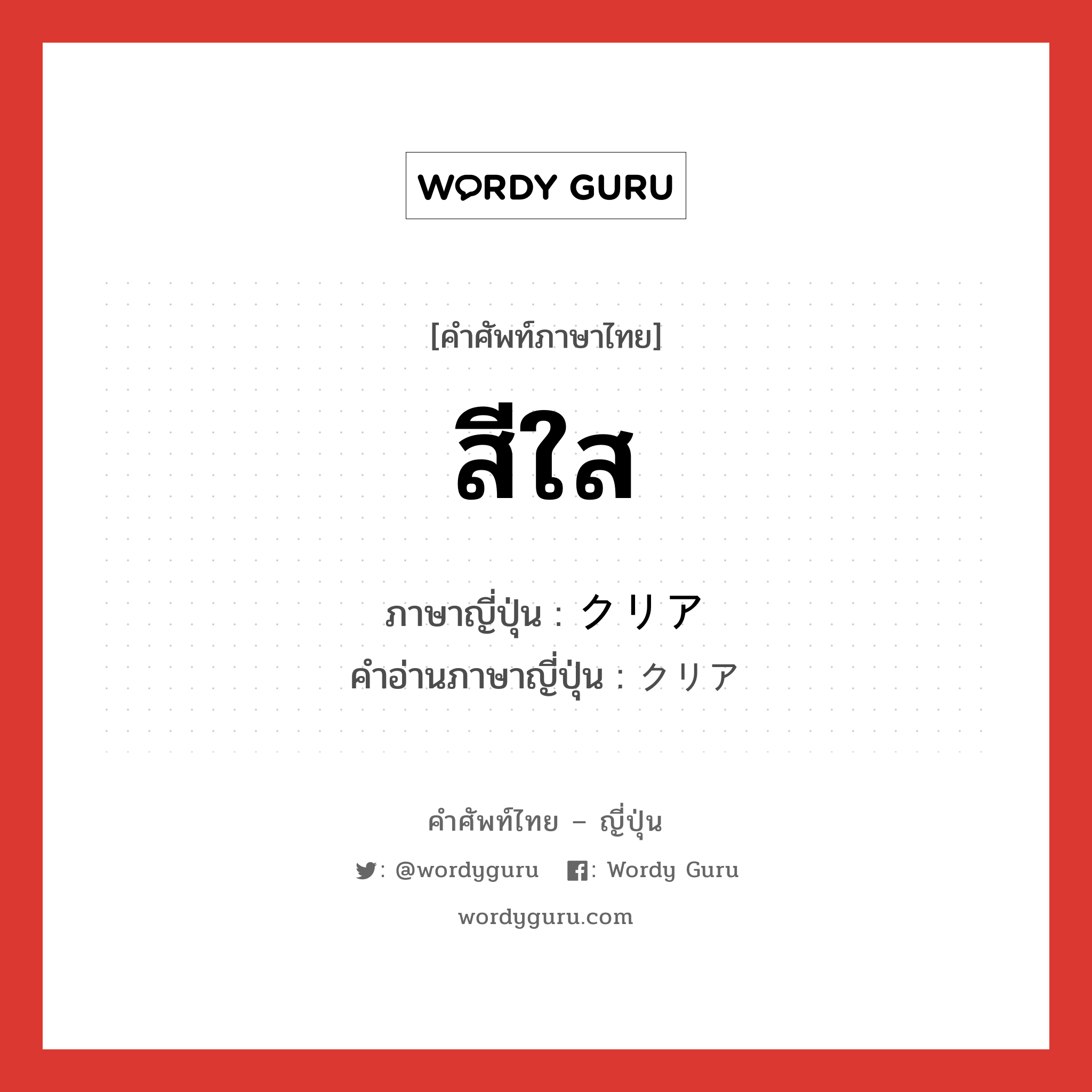 สีใส ภาษาญี่ปุ่นคืออะไร, คำศัพท์ภาษาไทย - ญี่ปุ่น สีใส ภาษาญี่ปุ่น クリア คำอ่านภาษาญี่ปุ่น クリア หมวด adj-na หมวด adj-na