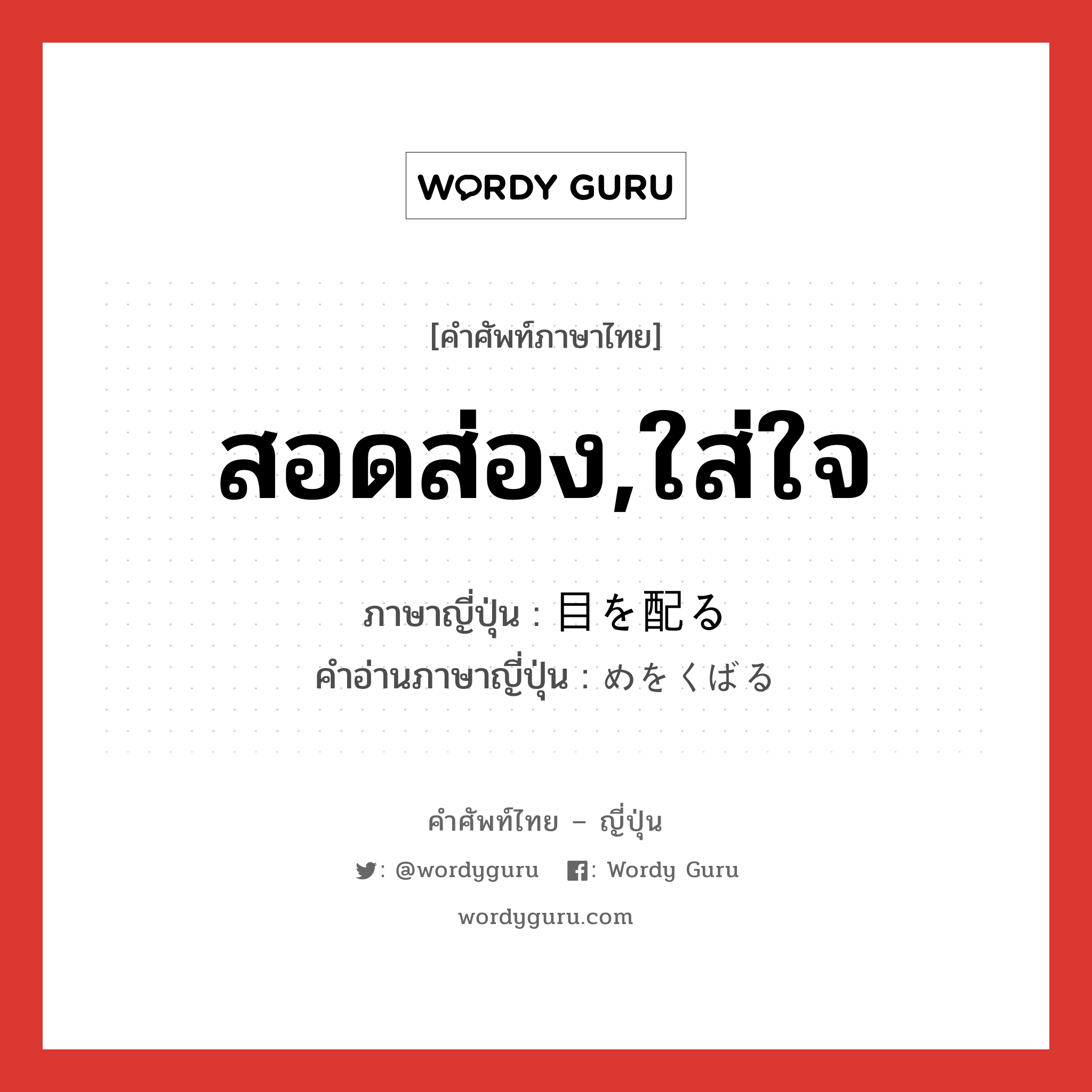 สอดส่อง,ใส่ใจ ภาษาญี่ปุ่นคืออะไร, คำศัพท์ภาษาไทย - ญี่ปุ่น สอดส่อง,ใส่ใจ ภาษาญี่ปุ่น 目を配る คำอ่านภาษาญี่ปุ่น めをくばる หมวด exp หมวด exp