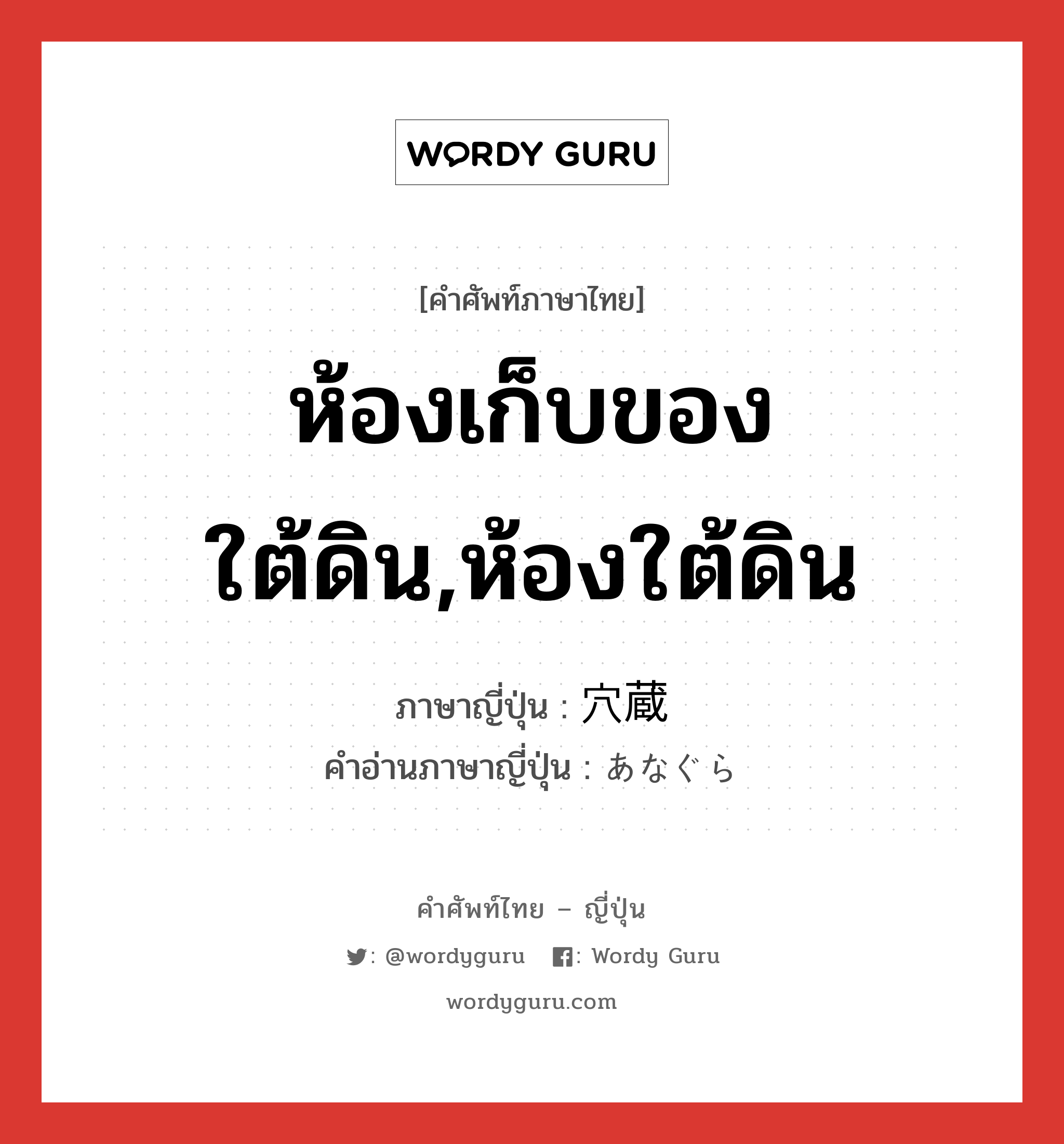 ห้องเก็บของใต้ดิน,ห้องใต้ดิน ภาษาญี่ปุ่นคืออะไร, คำศัพท์ภาษาไทย - ญี่ปุ่น ห้องเก็บของใต้ดิน,ห้องใต้ดิน ภาษาญี่ปุ่น 穴蔵 คำอ่านภาษาญี่ปุ่น あなぐら หมวด n หมวด n