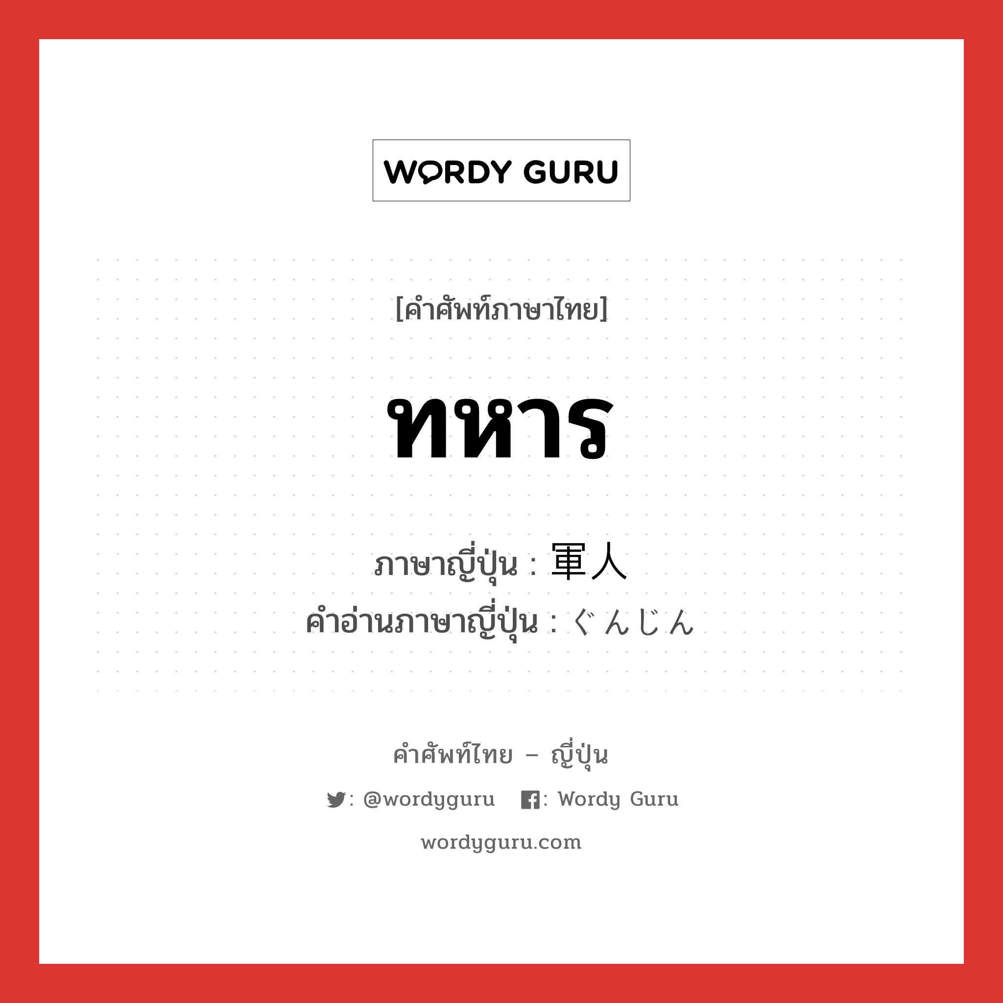 ทหาร ภาษาญี่ปุ่นคืออะไร, คำศัพท์ภาษาไทย - ญี่ปุ่น ทหาร ภาษาญี่ปุ่น 軍人 คำอ่านภาษาญี่ปุ่น ぐんじん หมวด n หมวด n