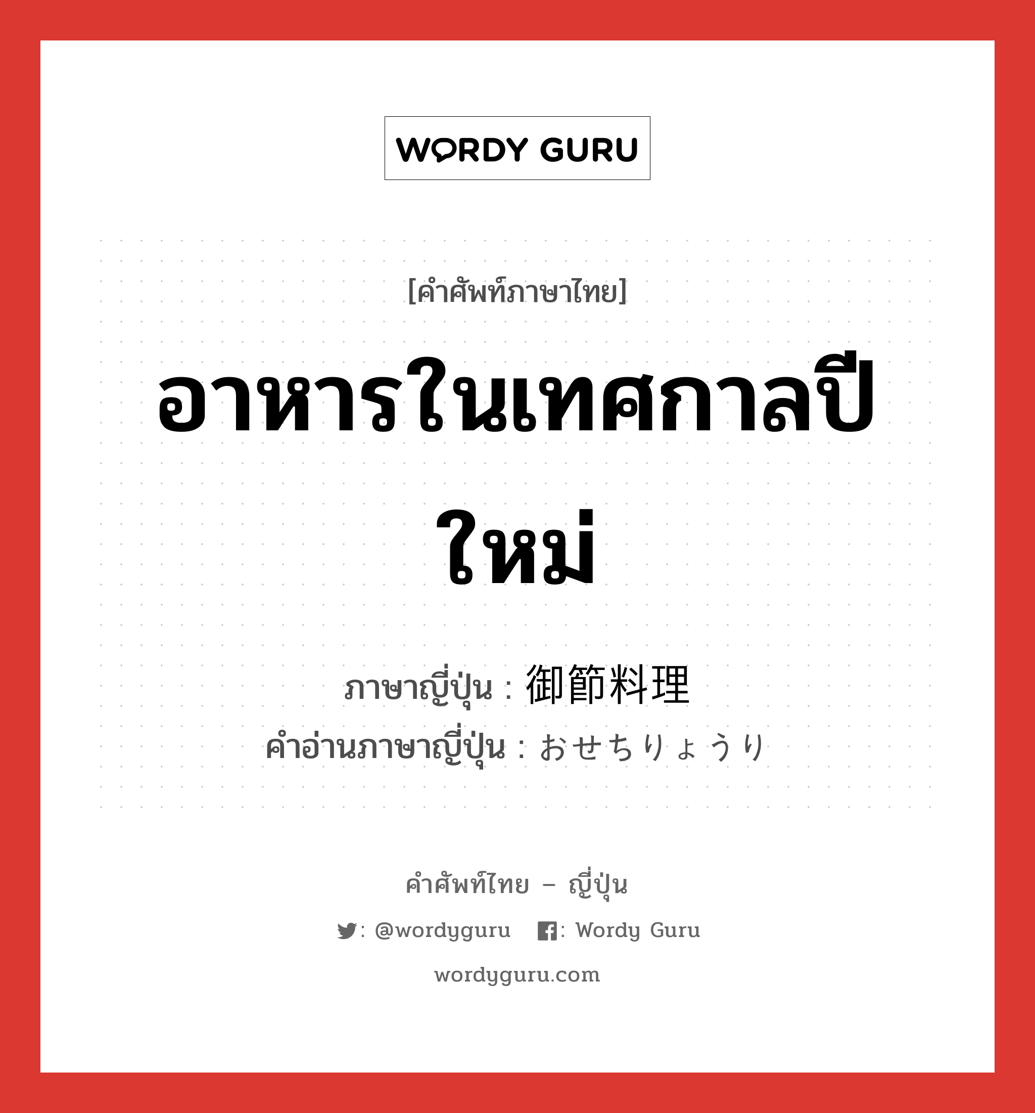 อาหารในเทศกาลปีใหม่ ภาษาญี่ปุ่นคืออะไร, คำศัพท์ภาษาไทย - ญี่ปุ่น อาหารในเทศกาลปีใหม่ ภาษาญี่ปุ่น 御節料理 คำอ่านภาษาญี่ปุ่น おせちりょうり หมวด n หมวด n