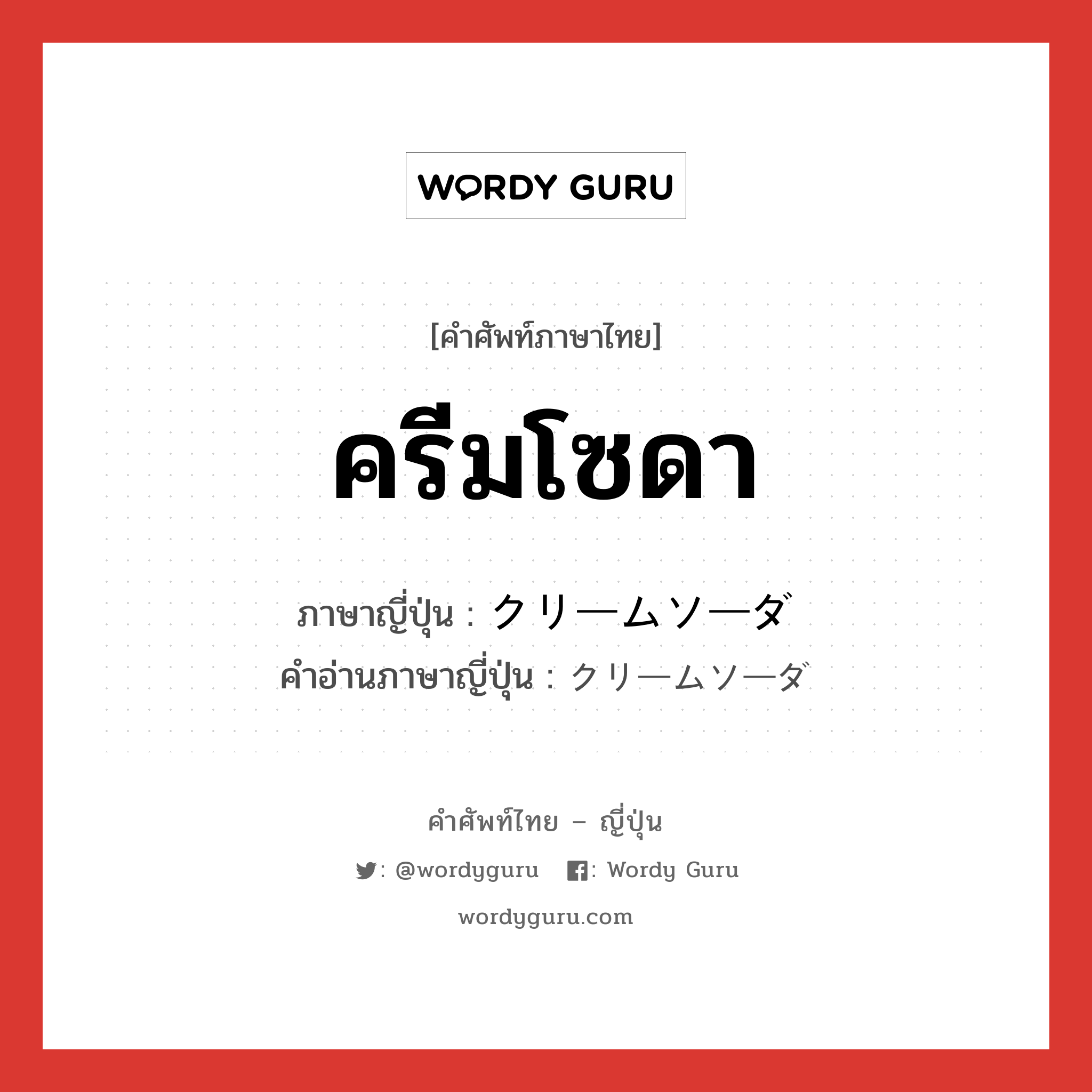 ครีมโซดา ภาษาญี่ปุ่นคืออะไร, คำศัพท์ภาษาไทย - ญี่ปุ่น ครีมโซดา ภาษาญี่ปุ่น クリームソーダ คำอ่านภาษาญี่ปุ่น クリームソーダ หมวด n หมวด n