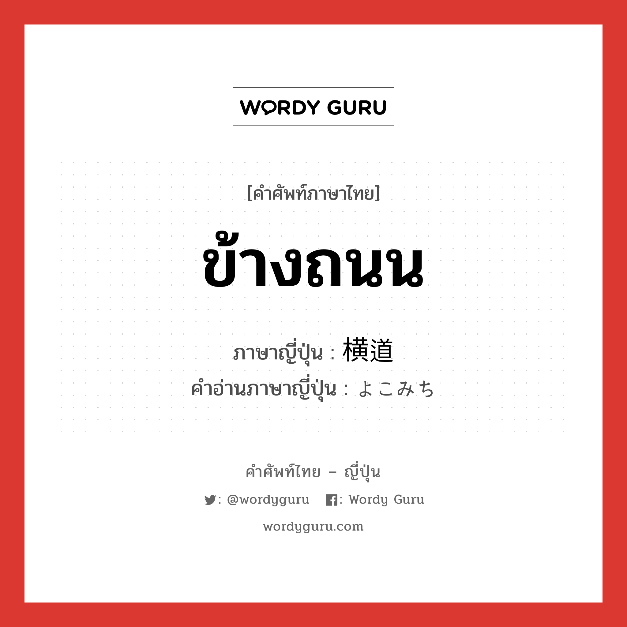 ข้างถนน ภาษาญี่ปุ่นคืออะไร, คำศัพท์ภาษาไทย - ญี่ปุ่น ข้างถนน ภาษาญี่ปุ่น 横道 คำอ่านภาษาญี่ปุ่น よこみち หมวด n หมวด n