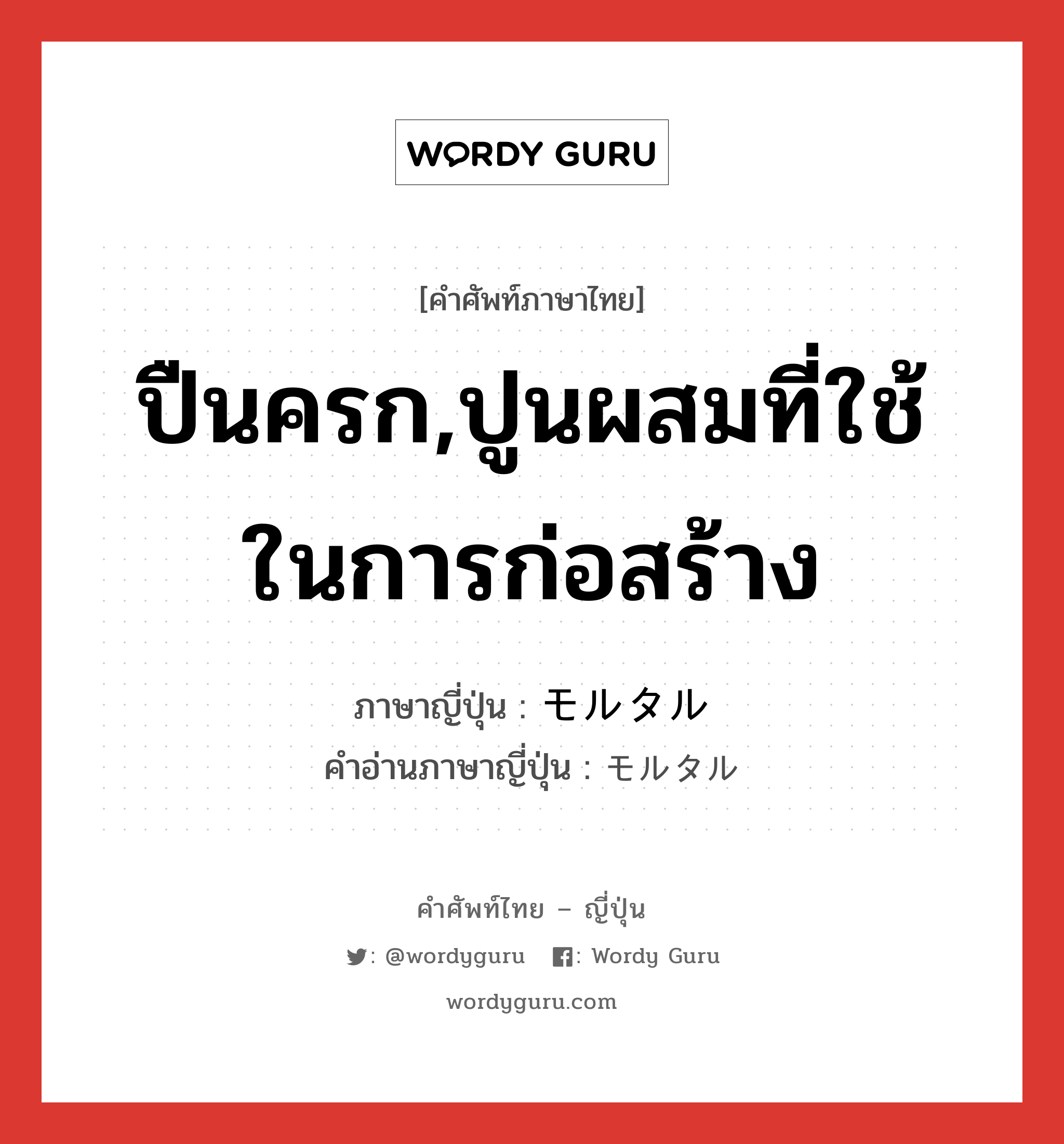 ปืนครก,ปูนผสมที่ใช้ในการก่อสร้าง ภาษาญี่ปุ่นคืออะไร, คำศัพท์ภาษาไทย - ญี่ปุ่น ปืนครก,ปูนผสมที่ใช้ในการก่อสร้าง ภาษาญี่ปุ่น モルタル คำอ่านภาษาญี่ปุ่น モルタル หมวด n หมวด n