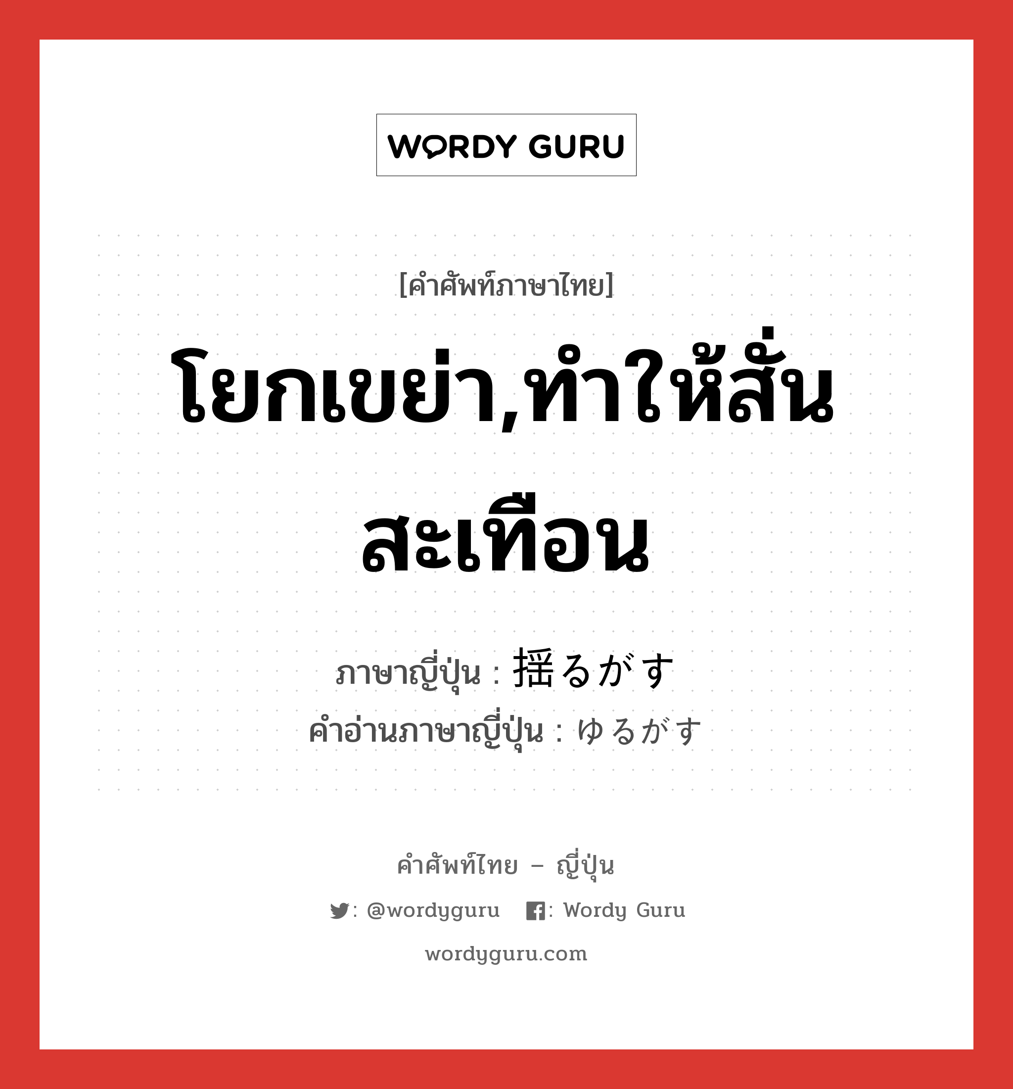 โยกเขย่า,ทำให้สั่นสะเทือน ภาษาญี่ปุ่นคืออะไร, คำศัพท์ภาษาไทย - ญี่ปุ่น โยกเขย่า,ทำให้สั่นสะเทือน ภาษาญี่ปุ่น 揺るがす คำอ่านภาษาญี่ปุ่น ゆるがす หมวด v5s หมวด v5s