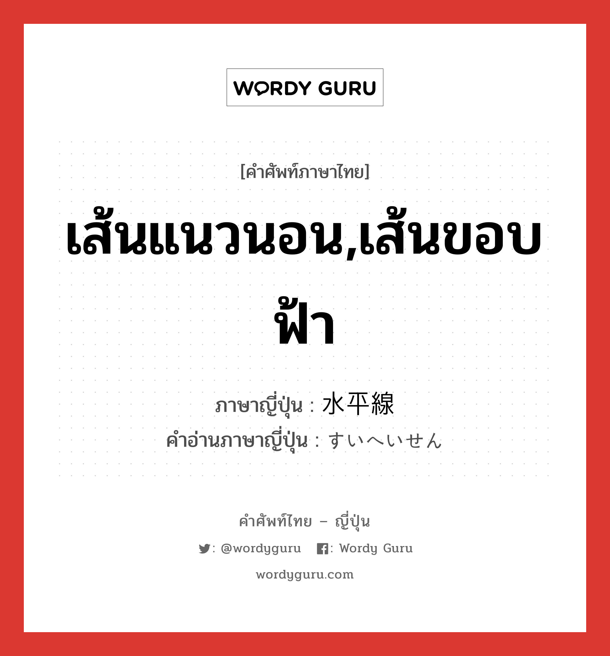 เส้นแนวนอน,เส้นขอบฟ้า ภาษาญี่ปุ่นคืออะไร, คำศัพท์ภาษาไทย - ญี่ปุ่น เส้นแนวนอน,เส้นขอบฟ้า ภาษาญี่ปุ่น 水平線 คำอ่านภาษาญี่ปุ่น すいへいせん หมวด n หมวด n