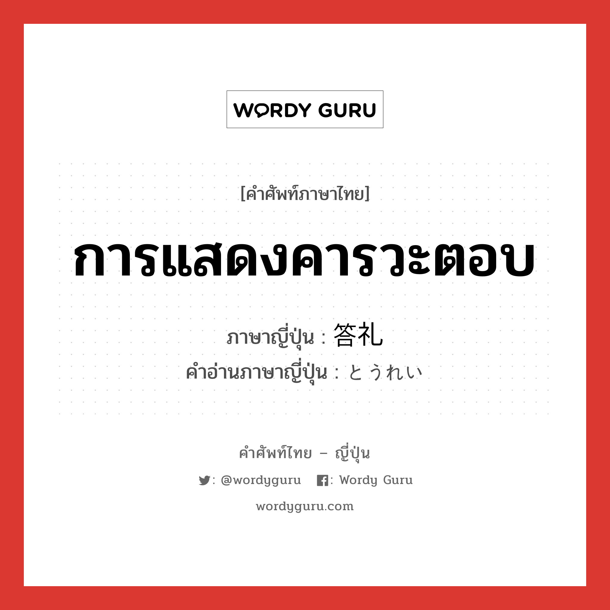 การแสดงคารวะตอบ ภาษาญี่ปุ่นคืออะไร, คำศัพท์ภาษาไทย - ญี่ปุ่น การแสดงคารวะตอบ ภาษาญี่ปุ่น 答礼 คำอ่านภาษาญี่ปุ่น とうれい หมวด n หมวด n