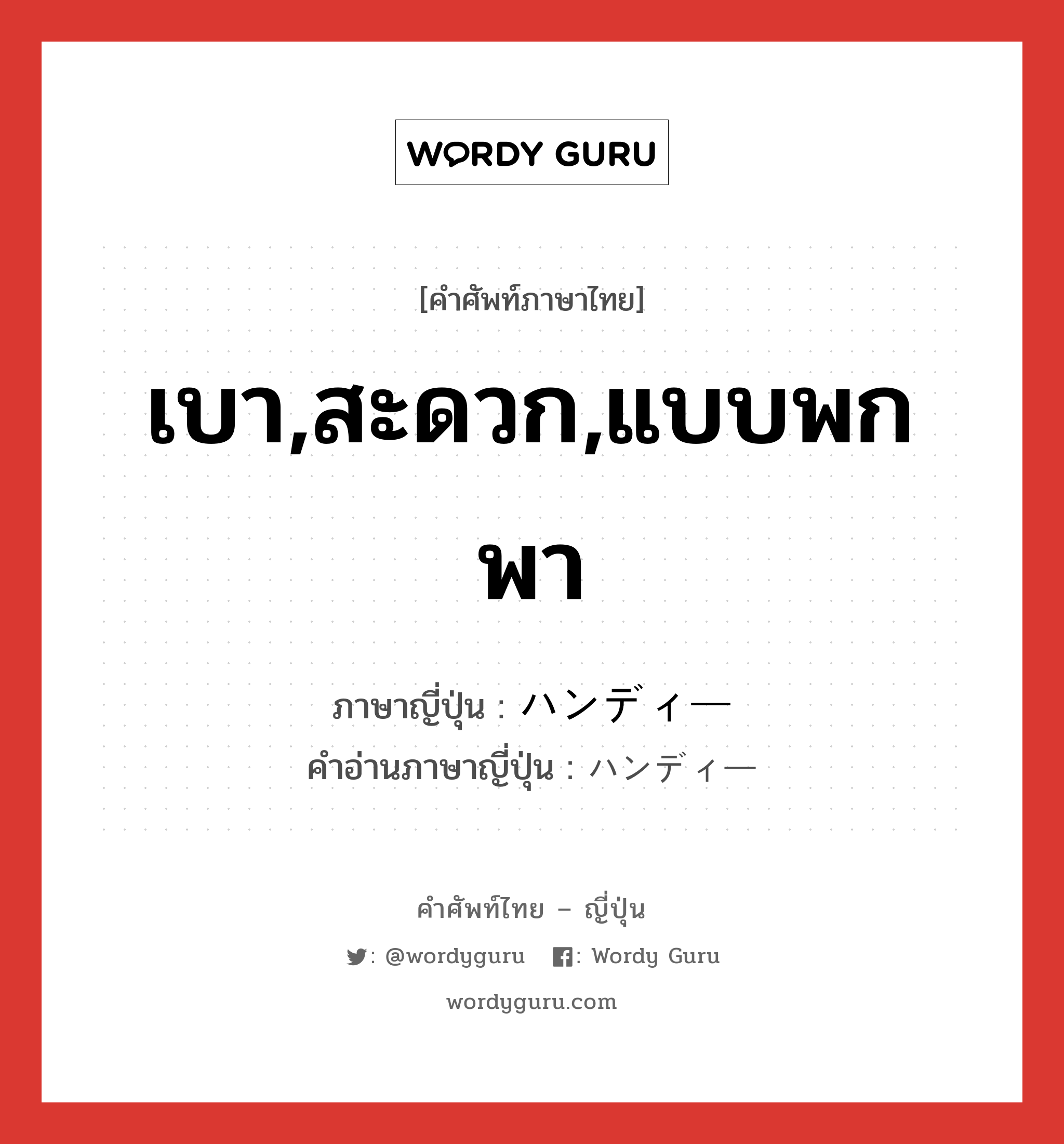 เบา,สะดวก,แบบพกพา ภาษาญี่ปุ่นคืออะไร, คำศัพท์ภาษาไทย - ญี่ปุ่น เบา,สะดวก,แบบพกพา ภาษาญี่ปุ่น ハンディー คำอ่านภาษาญี่ปุ่น ハンディー หมวด adj-na หมวด adj-na