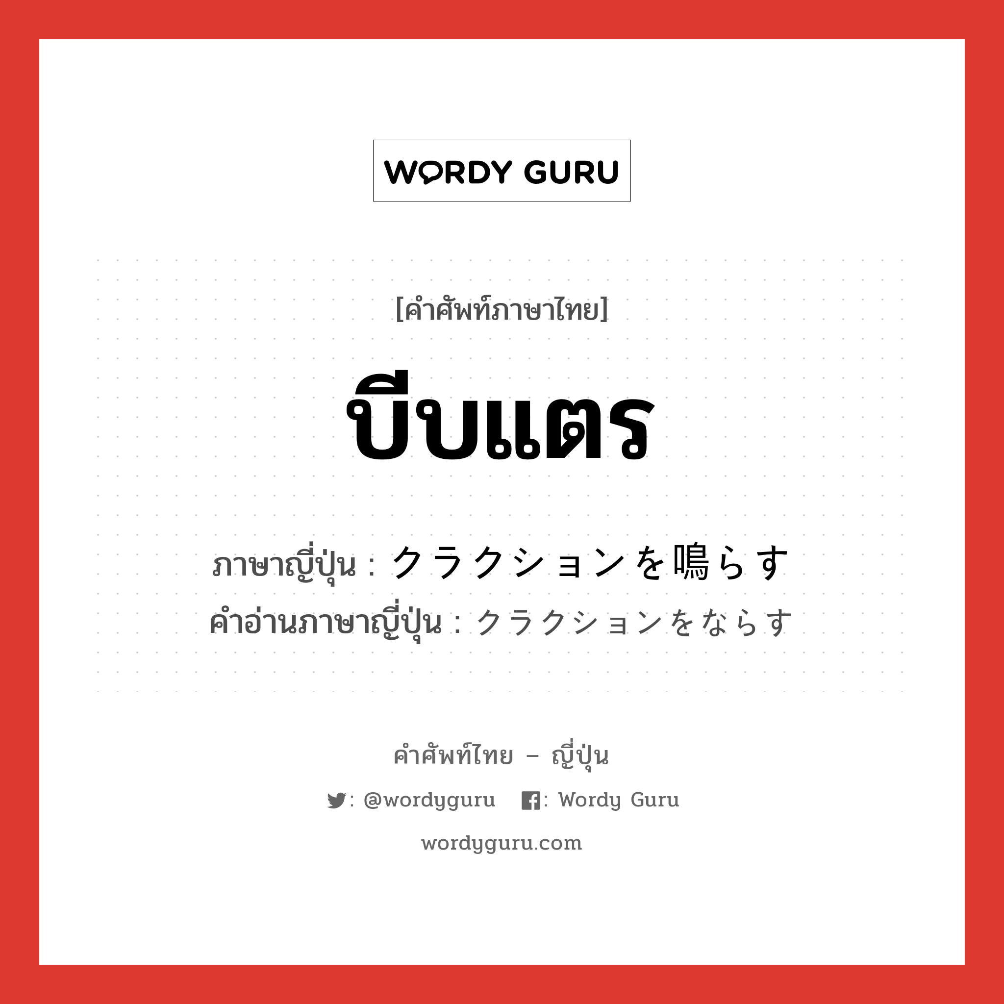 บีบแตร ภาษาญี่ปุ่นคืออะไร, คำศัพท์ภาษาไทย - ญี่ปุ่น บีบแตร ภาษาญี่ปุ่น クラクションを鳴らす คำอ่านภาษาญี่ปุ่น クラクションをならす หมวด v หมวด v