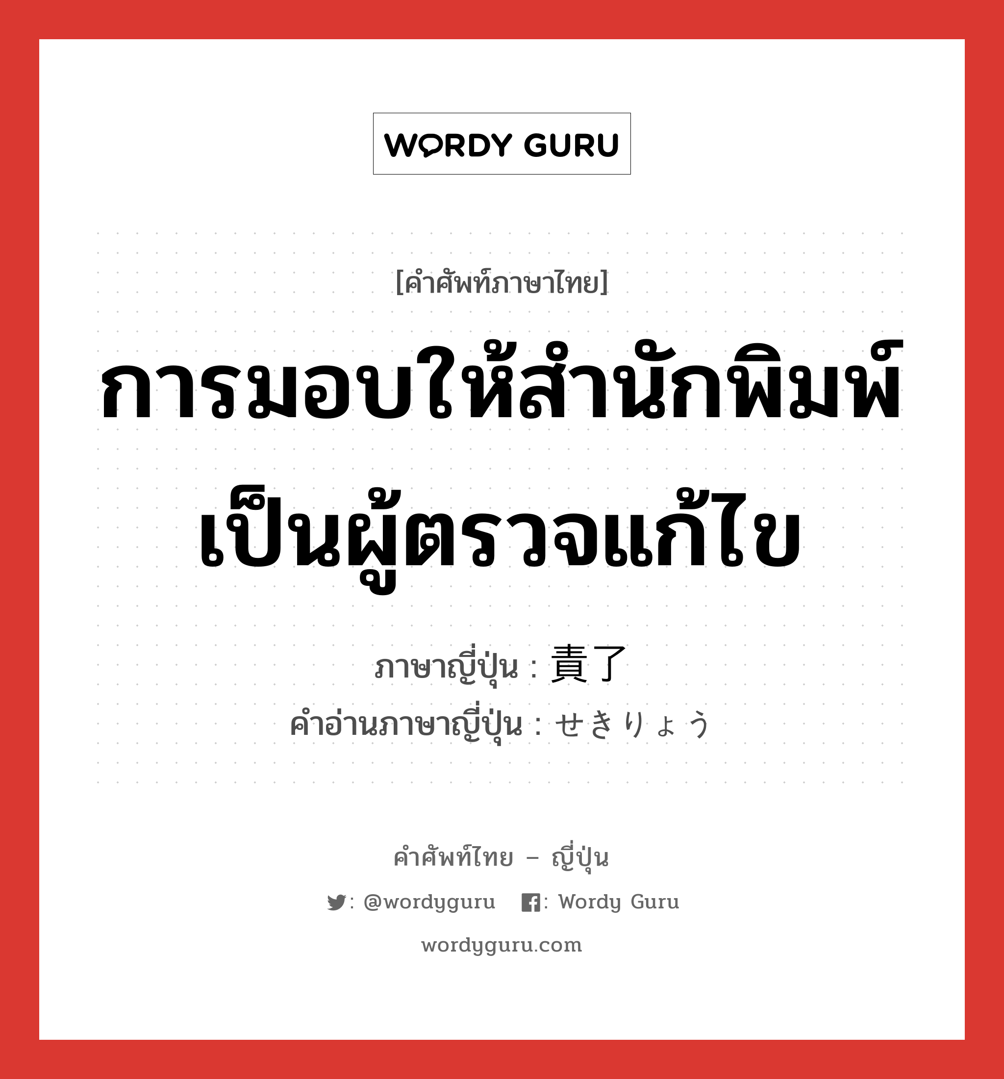 การมอบให้สำนักพิมพ์เป็นผู้ตรวจแก้ไข ภาษาญี่ปุ่นคืออะไร, คำศัพท์ภาษาไทย - ญี่ปุ่น การมอบให้สำนักพิมพ์เป็นผู้ตรวจแก้ไข ภาษาญี่ปุ่น 責了 คำอ่านภาษาญี่ปุ่น せきりょう หมวด exp หมวด exp