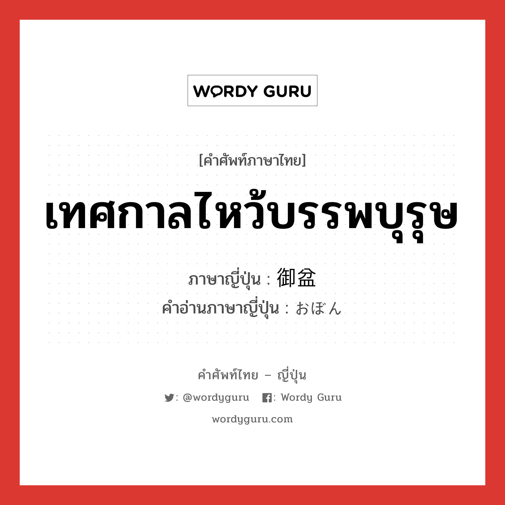 เทศกาลไหว้บรรพบุรุษ ภาษาญี่ปุ่นคืออะไร, คำศัพท์ภาษาไทย - ญี่ปุ่น เทศกาลไหว้บรรพบุรุษ ภาษาญี่ปุ่น 御盆 คำอ่านภาษาญี่ปุ่น おぼん หมวด n หมวด n