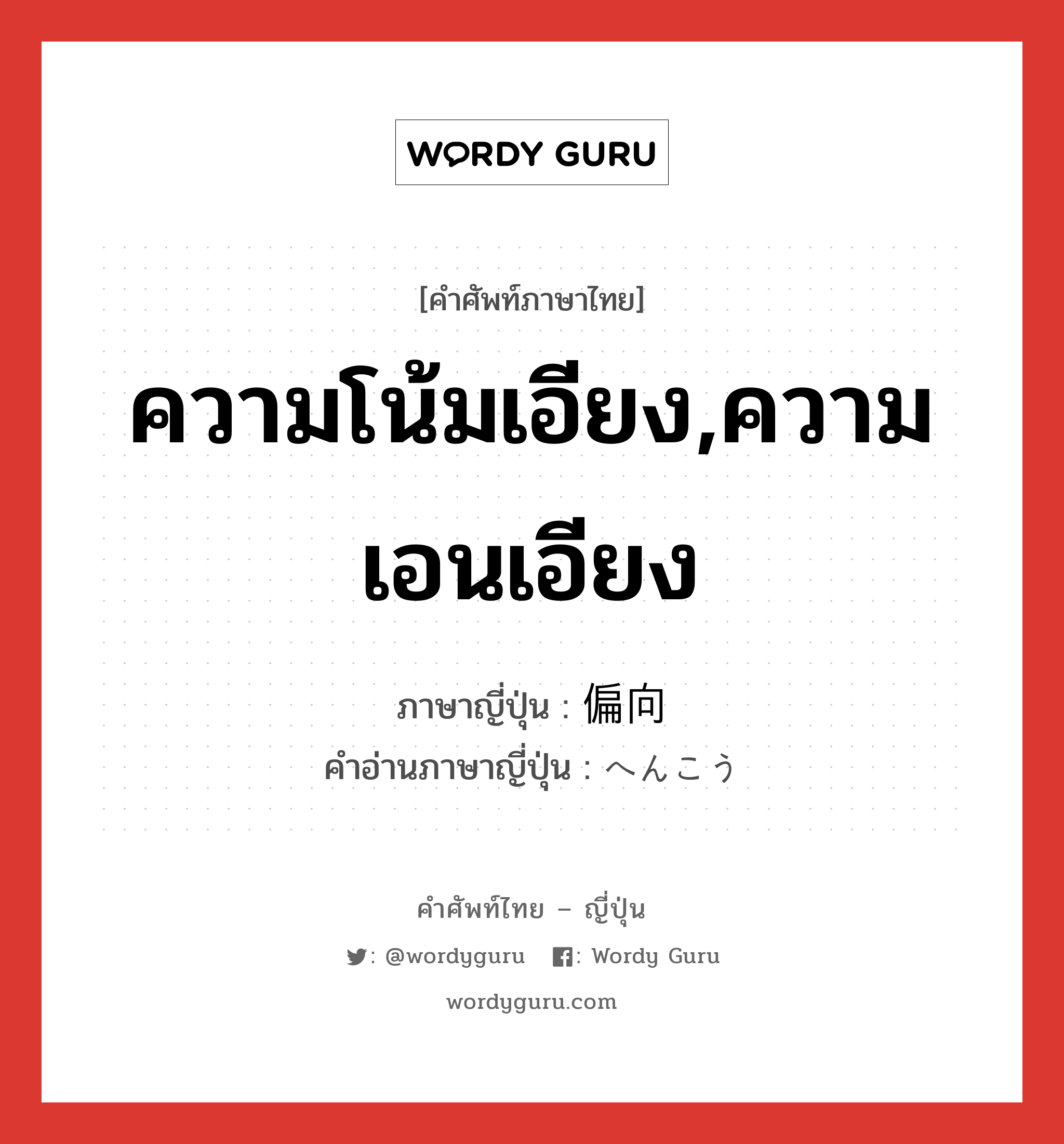 ความโน้มเอียง,ความเอนเอียง ภาษาญี่ปุ่นคืออะไร, คำศัพท์ภาษาไทย - ญี่ปุ่น ความโน้มเอียง,ความเอนเอียง ภาษาญี่ปุ่น 偏向 คำอ่านภาษาญี่ปุ่น へんこう หมวด n หมวด n