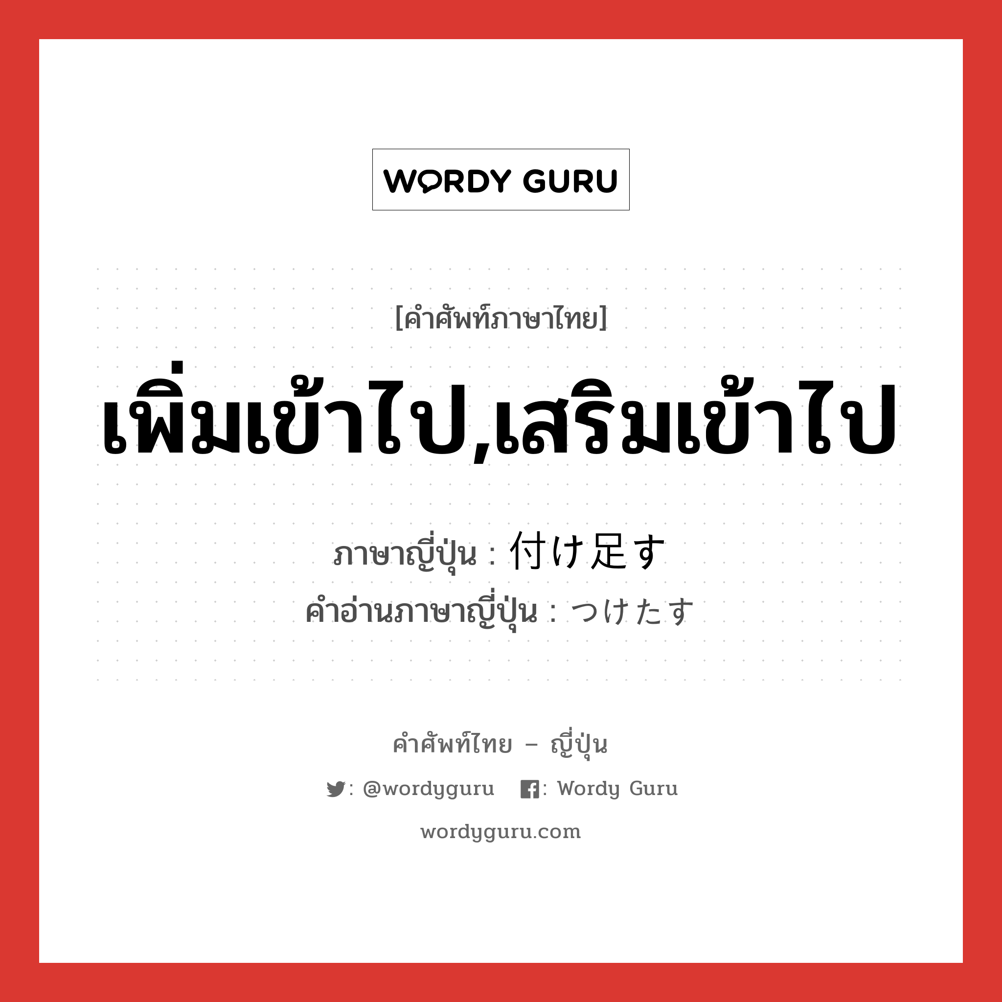 เพิ่มเข้าไป,เสริมเข้าไป ภาษาญี่ปุ่นคืออะไร, คำศัพท์ภาษาไทย - ญี่ปุ่น เพิ่มเข้าไป,เสริมเข้าไป ภาษาญี่ปุ่น 付け足す คำอ่านภาษาญี่ปุ่น つけたす หมวด v5s หมวด v5s