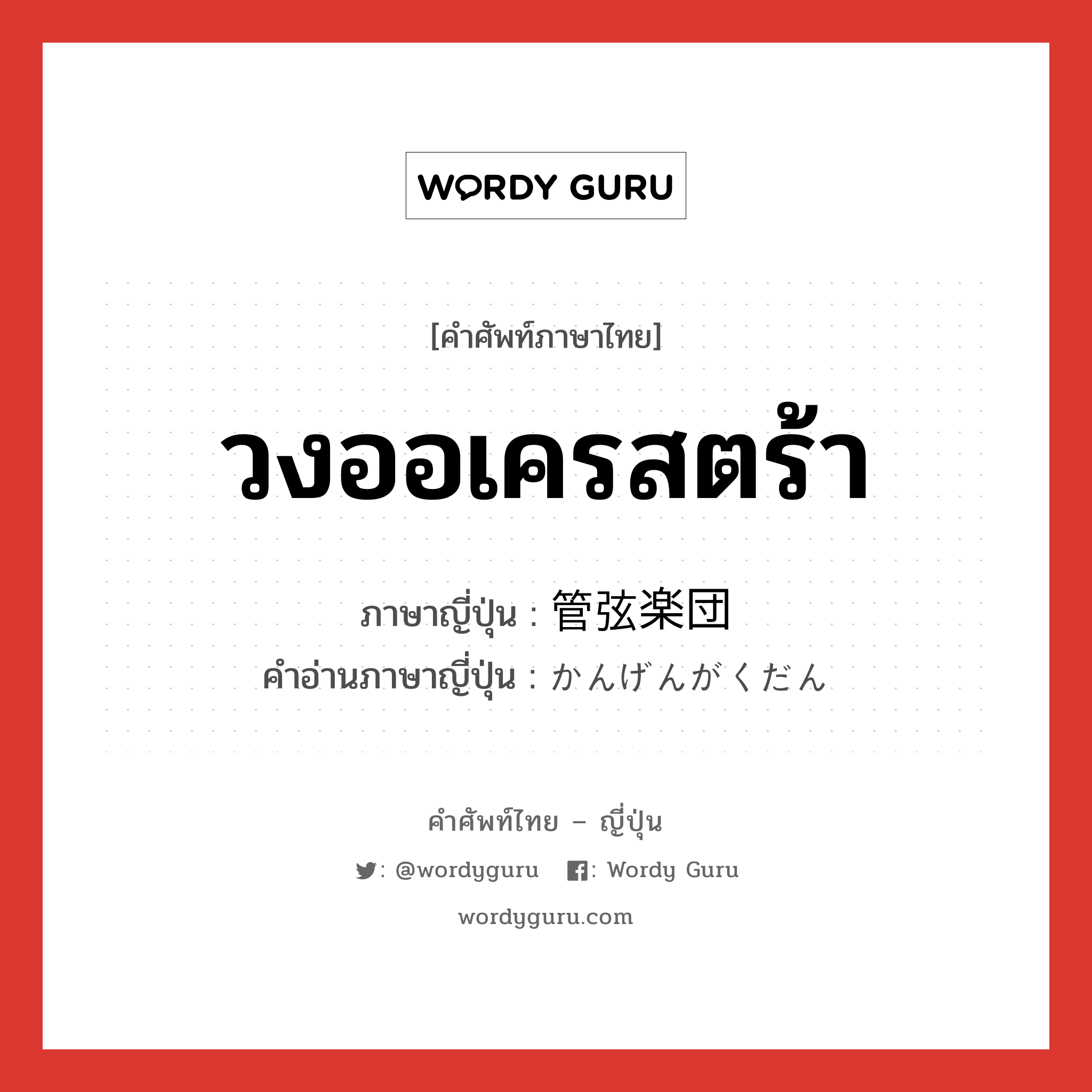 วงออเครสตร้า ภาษาญี่ปุ่นคืออะไร, คำศัพท์ภาษาไทย - ญี่ปุ่น วงออเครสตร้า ภาษาญี่ปุ่น 管弦楽団 คำอ่านภาษาญี่ปุ่น かんげんがくだん หมวด n หมวด n