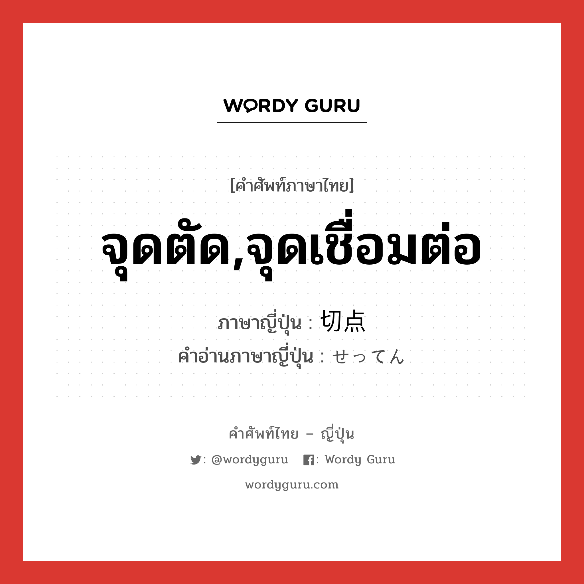 จุดตัด,จุดเชื่อมต่อ ภาษาญี่ปุ่นคืออะไร, คำศัพท์ภาษาไทย - ญี่ปุ่น จุดตัด,จุดเชื่อมต่อ ภาษาญี่ปุ่น 切点 คำอ่านภาษาญี่ปุ่น せってん หมวด n หมวด n