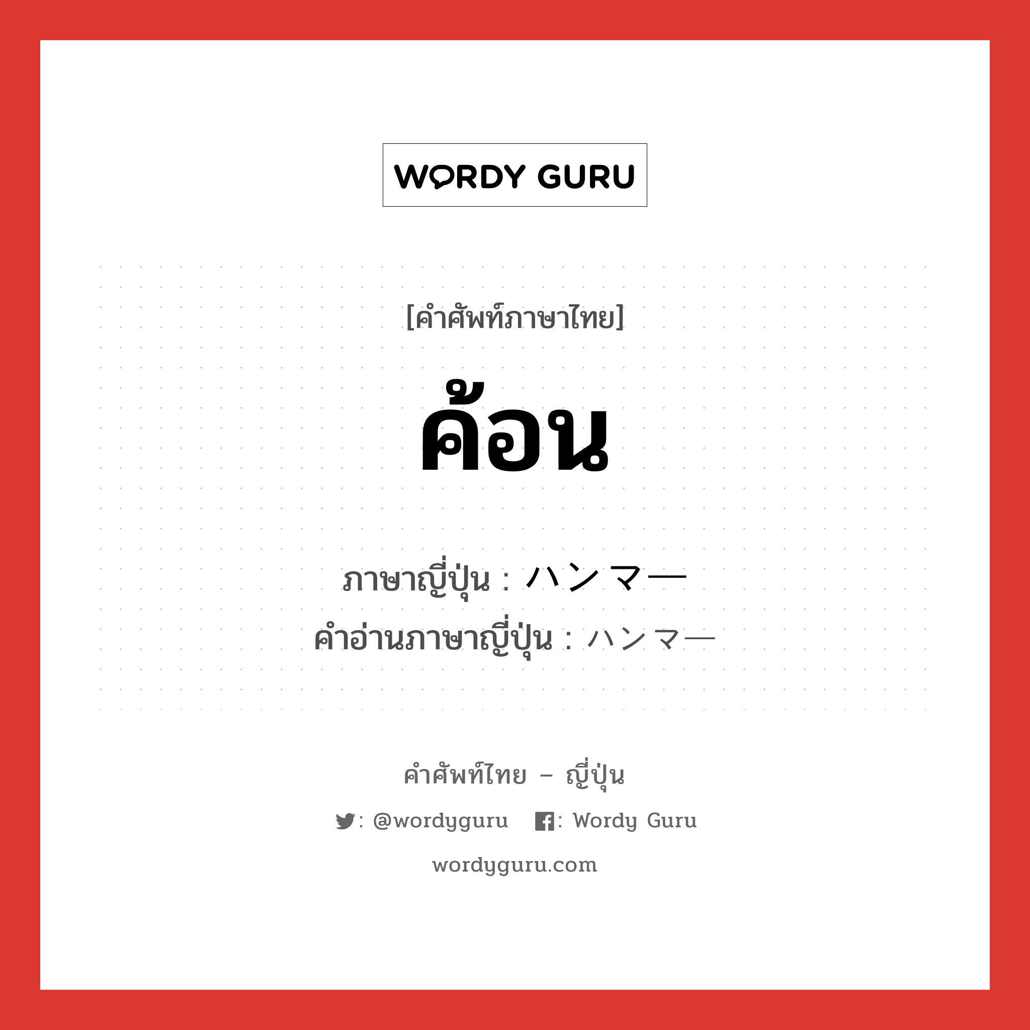 ค้อน ภาษาญี่ปุ่นคืออะไร, คำศัพท์ภาษาไทย - ญี่ปุ่น ค้อน ภาษาญี่ปุ่น ハンマー คำอ่านภาษาญี่ปุ่น ハンマー หมวด n หมวด n