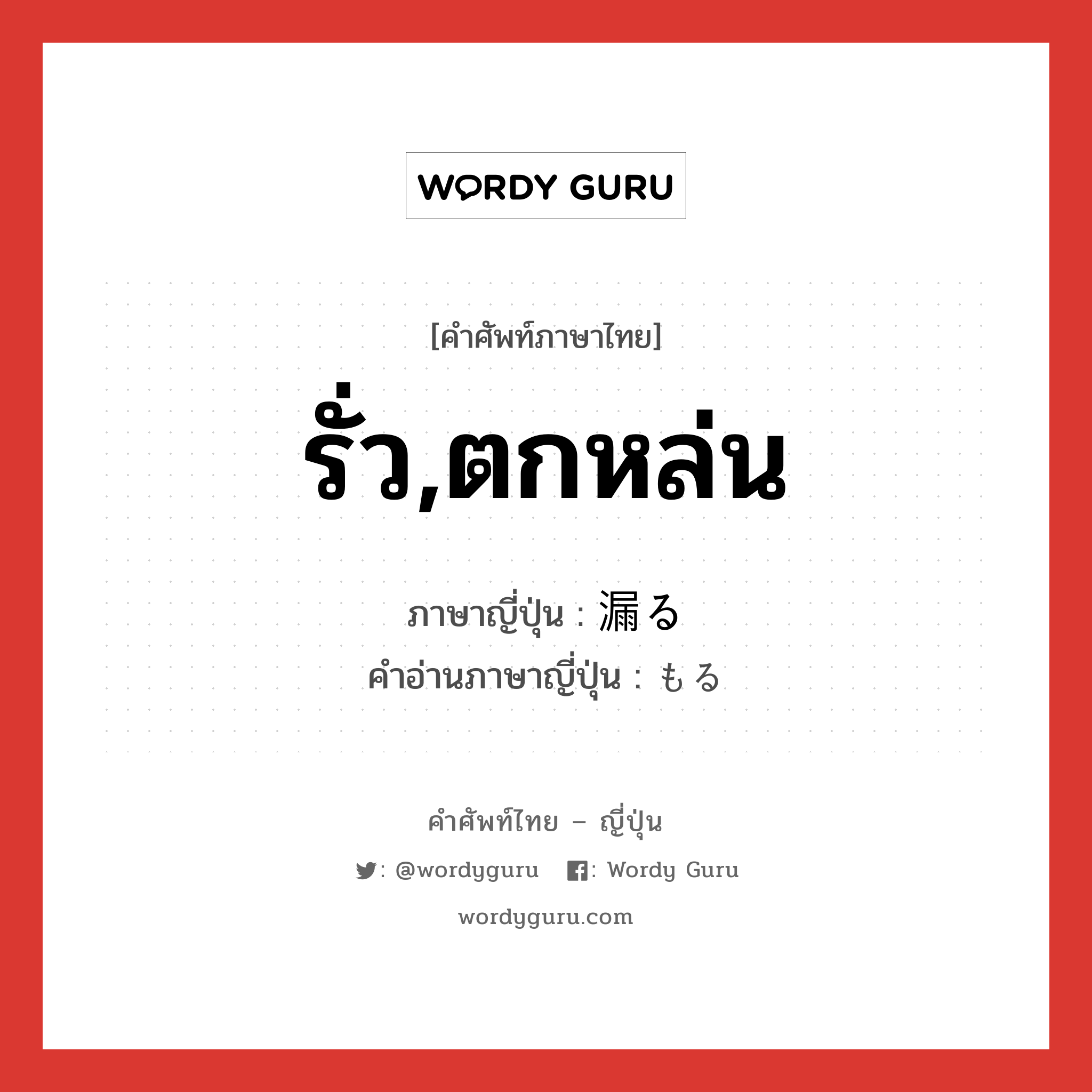 รั่ว,ตกหล่น ภาษาญี่ปุ่นคืออะไร, คำศัพท์ภาษาไทย - ญี่ปุ่น รั่ว,ตกหล่น ภาษาญี่ปุ่น 漏る คำอ่านภาษาญี่ปุ่น もる หมวด v5r หมวด v5r