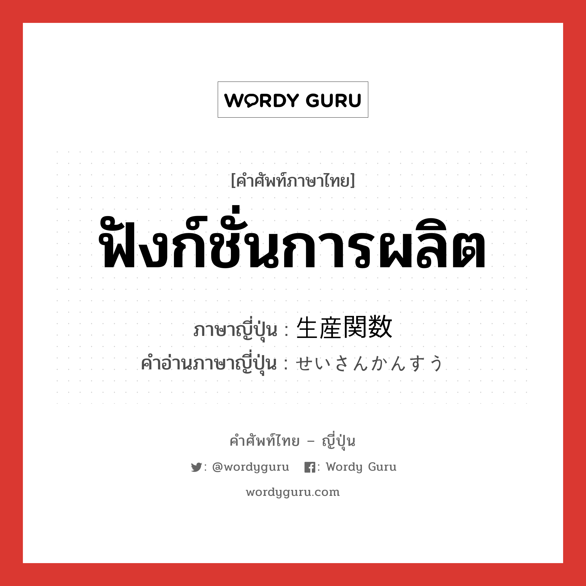 ฟังก์ชั่นการผลิต ภาษาญี่ปุ่นคืออะไร, คำศัพท์ภาษาไทย - ญี่ปุ่น ฟังก์ชั่นการผลิต ภาษาญี่ปุ่น 生産関数 คำอ่านภาษาญี่ปุ่น せいさんかんすう หมวด n หมวด n