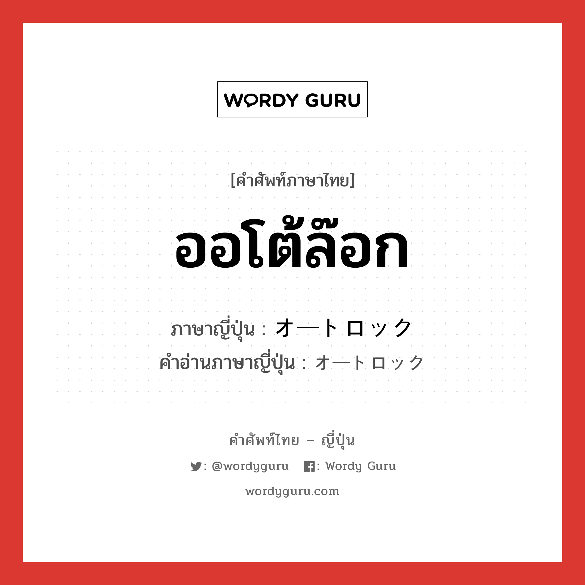 ออโต้ล๊อก ภาษาญี่ปุ่นคืออะไร, คำศัพท์ภาษาไทย - ญี่ปุ่น ออโต้ล๊อก ภาษาญี่ปุ่น オートロック คำอ่านภาษาญี่ปุ่น オートロック หมวด n หมวด n