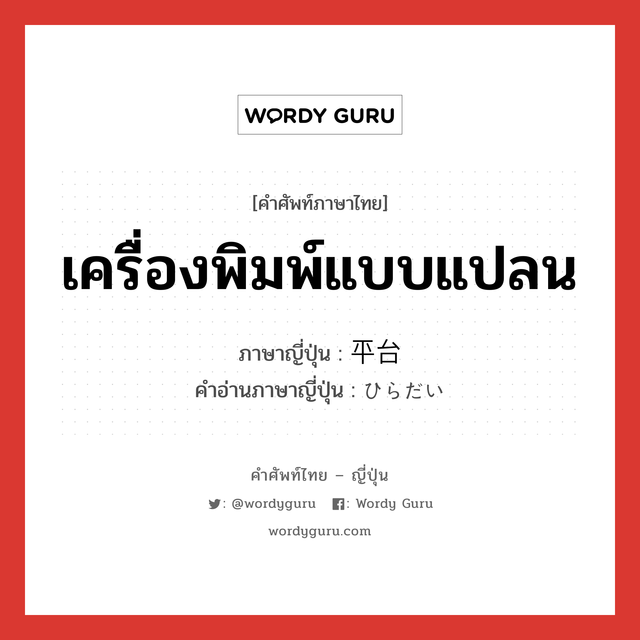 เครื่องพิมพ์แบบแปลน ภาษาญี่ปุ่นคืออะไร, คำศัพท์ภาษาไทย - ญี่ปุ่น เครื่องพิมพ์แบบแปลน ภาษาญี่ปุ่น 平台 คำอ่านภาษาญี่ปุ่น ひらだい หมวด n หมวด n