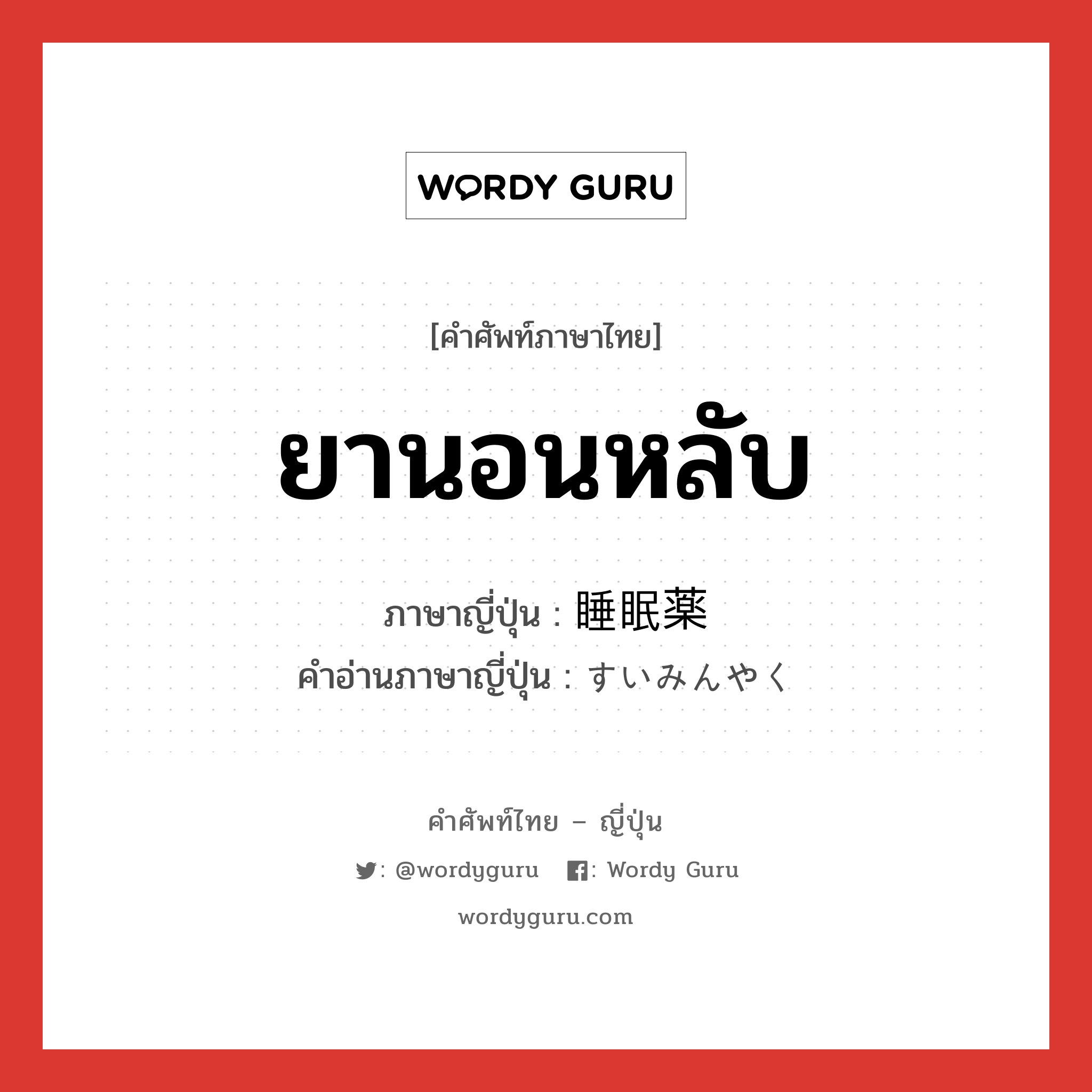 ยานอนหลับ ภาษาญี่ปุ่นคืออะไร, คำศัพท์ภาษาไทย - ญี่ปุ่น ยานอนหลับ ภาษาญี่ปุ่น 睡眠薬 คำอ่านภาษาญี่ปุ่น すいみんやく หมวด n หมวด n