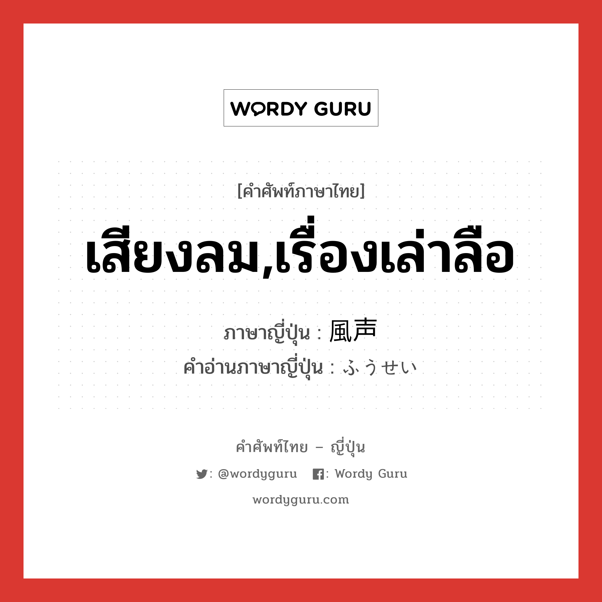 เสียงลม,เรื่องเล่าลือ ภาษาญี่ปุ่นคืออะไร, คำศัพท์ภาษาไทย - ญี่ปุ่น เสียงลม,เรื่องเล่าลือ ภาษาญี่ปุ่น 風声 คำอ่านภาษาญี่ปุ่น ふうせい หมวด n หมวด n