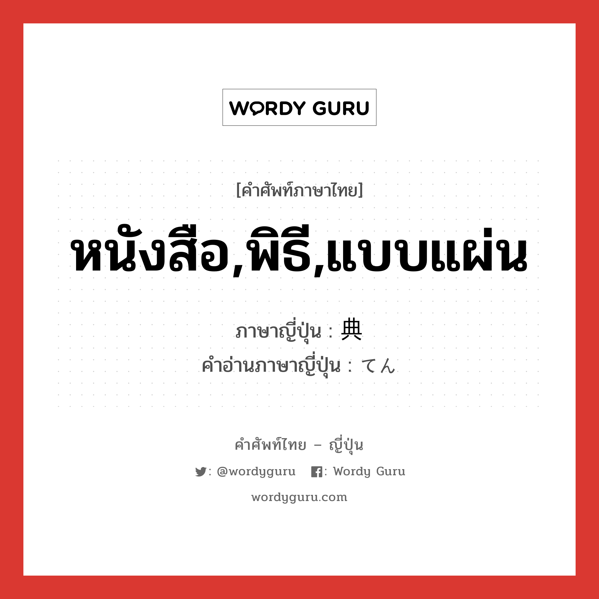 หนังสือ,พิธี,แบบแผ่น ภาษาญี่ปุ่นคืออะไร, คำศัพท์ภาษาไทย - ญี่ปุ่น หนังสือ,พิธี,แบบแผ่น ภาษาญี่ปุ่น 典 คำอ่านภาษาญี่ปุ่น てん หมวด n หมวด n