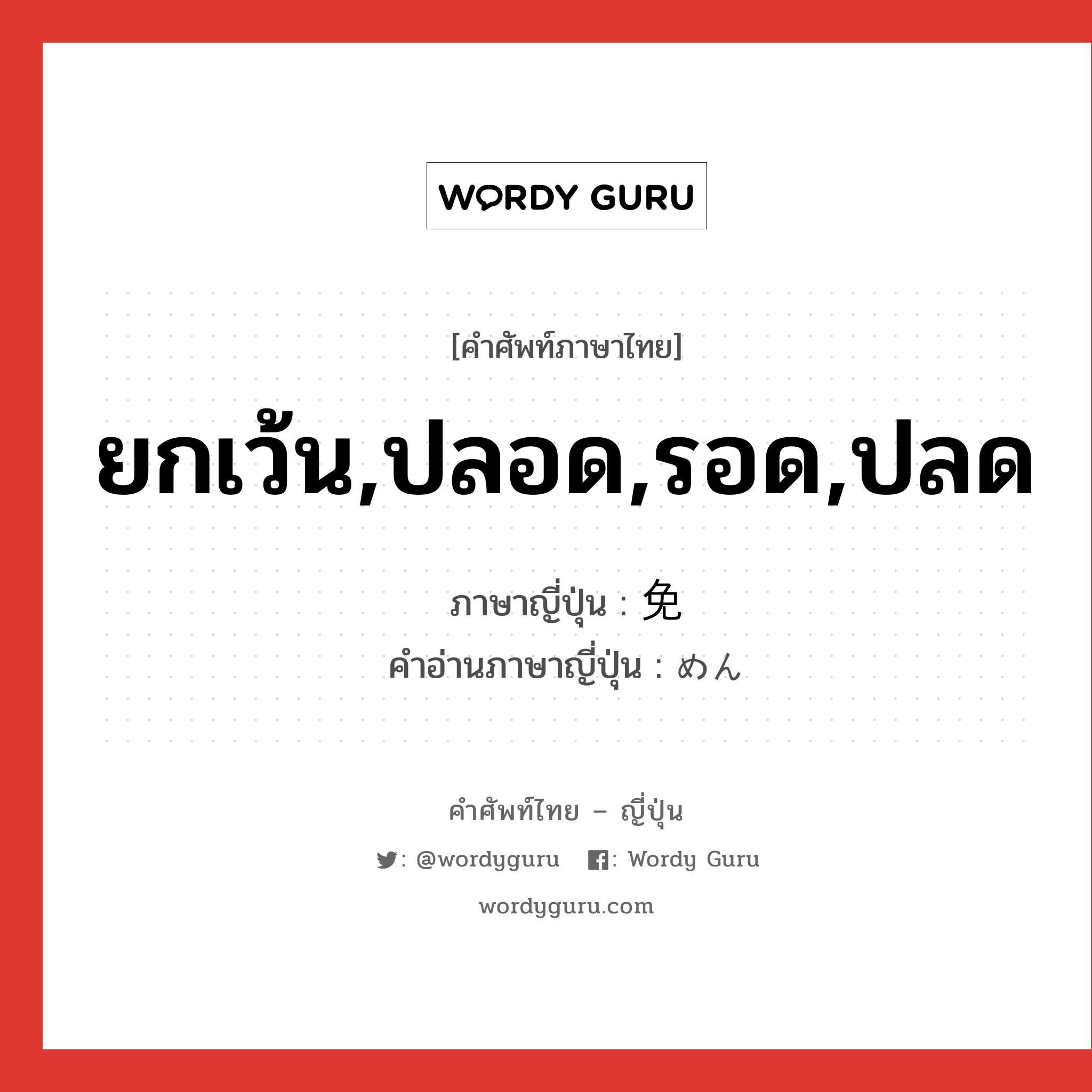 ยกเว้น,ปลอด,รอด,ปลด ภาษาญี่ปุ่นคืออะไร, คำศัพท์ภาษาไทย - ญี่ปุ่น ยกเว้น,ปลอด,รอด,ปลด ภาษาญี่ปุ่น 免 คำอ่านภาษาญี่ปุ่น めん หมวด n หมวด n