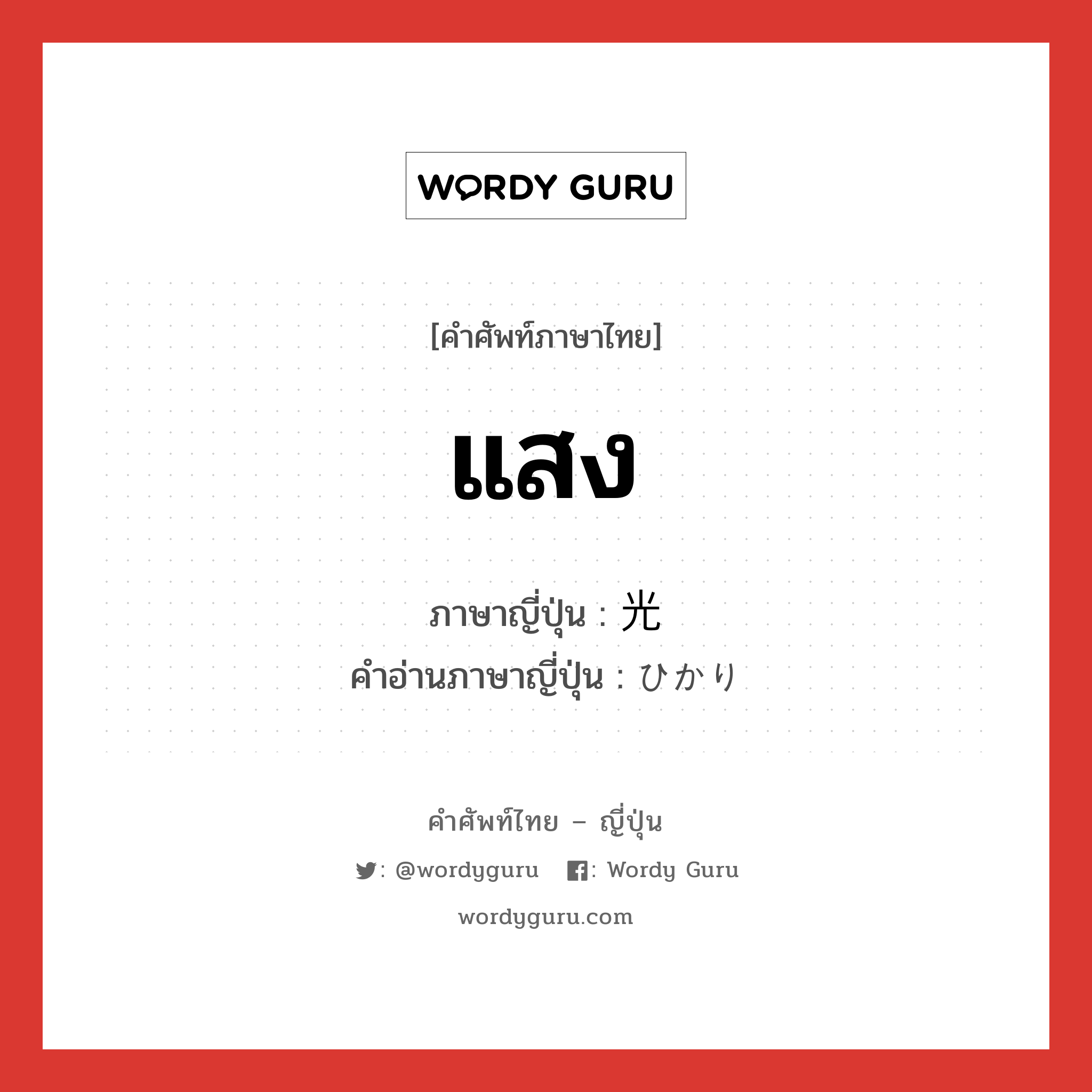 แสง ภาษาญี่ปุ่นคืออะไร, คำศัพท์ภาษาไทย - ญี่ปุ่น แสง ภาษาญี่ปุ่น 光 คำอ่านภาษาญี่ปุ่น ひかり หมวด n หมวด n