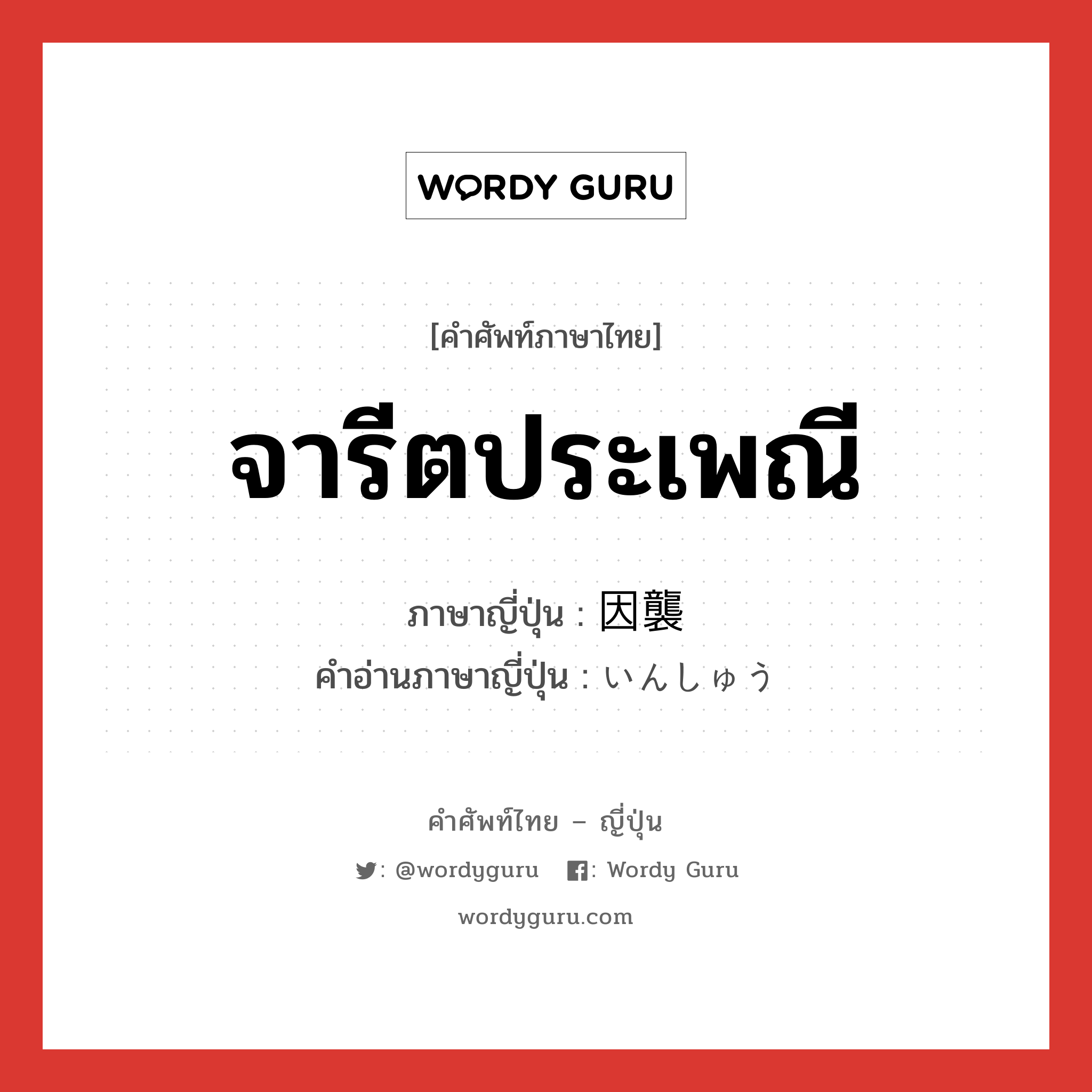 จารีตประเพณี ภาษาญี่ปุ่นคืออะไร, คำศัพท์ภาษาไทย - ญี่ปุ่น จารีตประเพณี ภาษาญี่ปุ่น 因襲 คำอ่านภาษาญี่ปุ่น いんしゅう หมวด n หมวด n