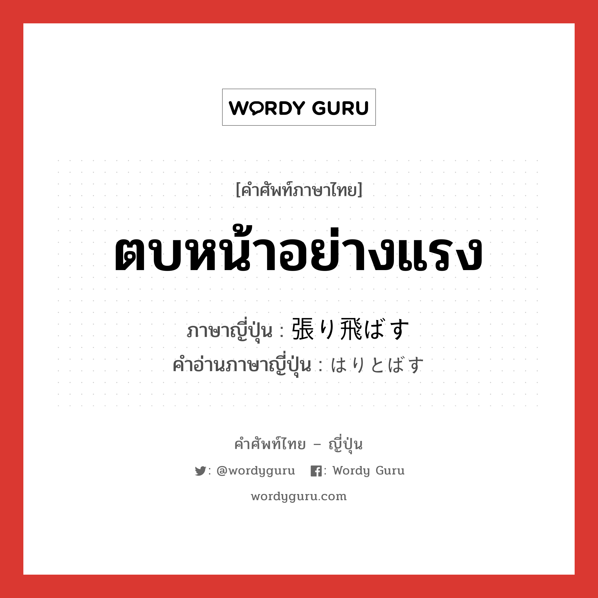 ตบหน้าอย่างแรง ภาษาญี่ปุ่นคืออะไร, คำศัพท์ภาษาไทย - ญี่ปุ่น ตบหน้าอย่างแรง ภาษาญี่ปุ่น 張り飛ばす คำอ่านภาษาญี่ปุ่น はりとばす หมวด v5s หมวด v5s