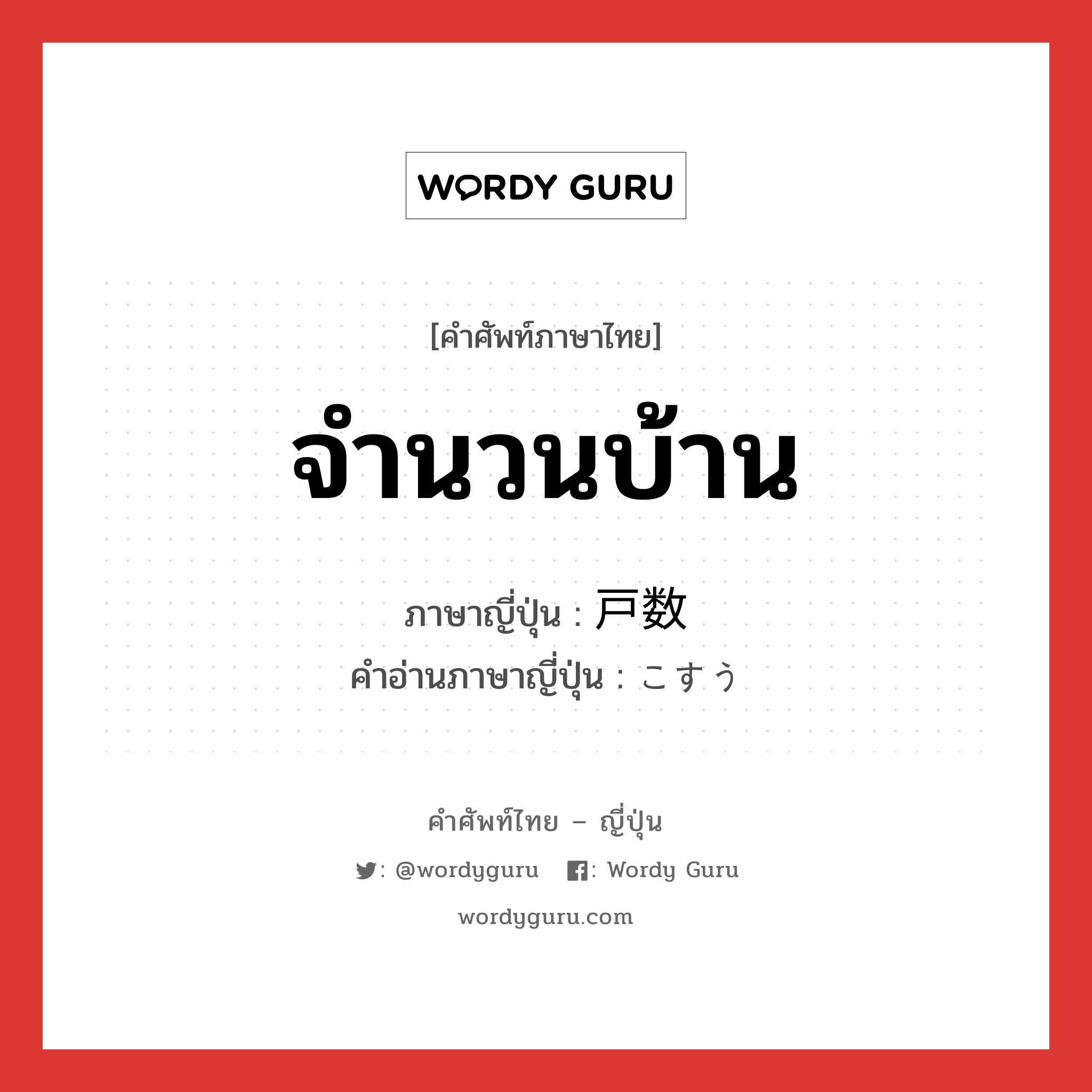 จำนวนบ้าน ภาษาญี่ปุ่นคืออะไร, คำศัพท์ภาษาไทย - ญี่ปุ่น จำนวนบ้าน ภาษาญี่ปุ่น 戸数 คำอ่านภาษาญี่ปุ่น こすう หมวด n หมวด n