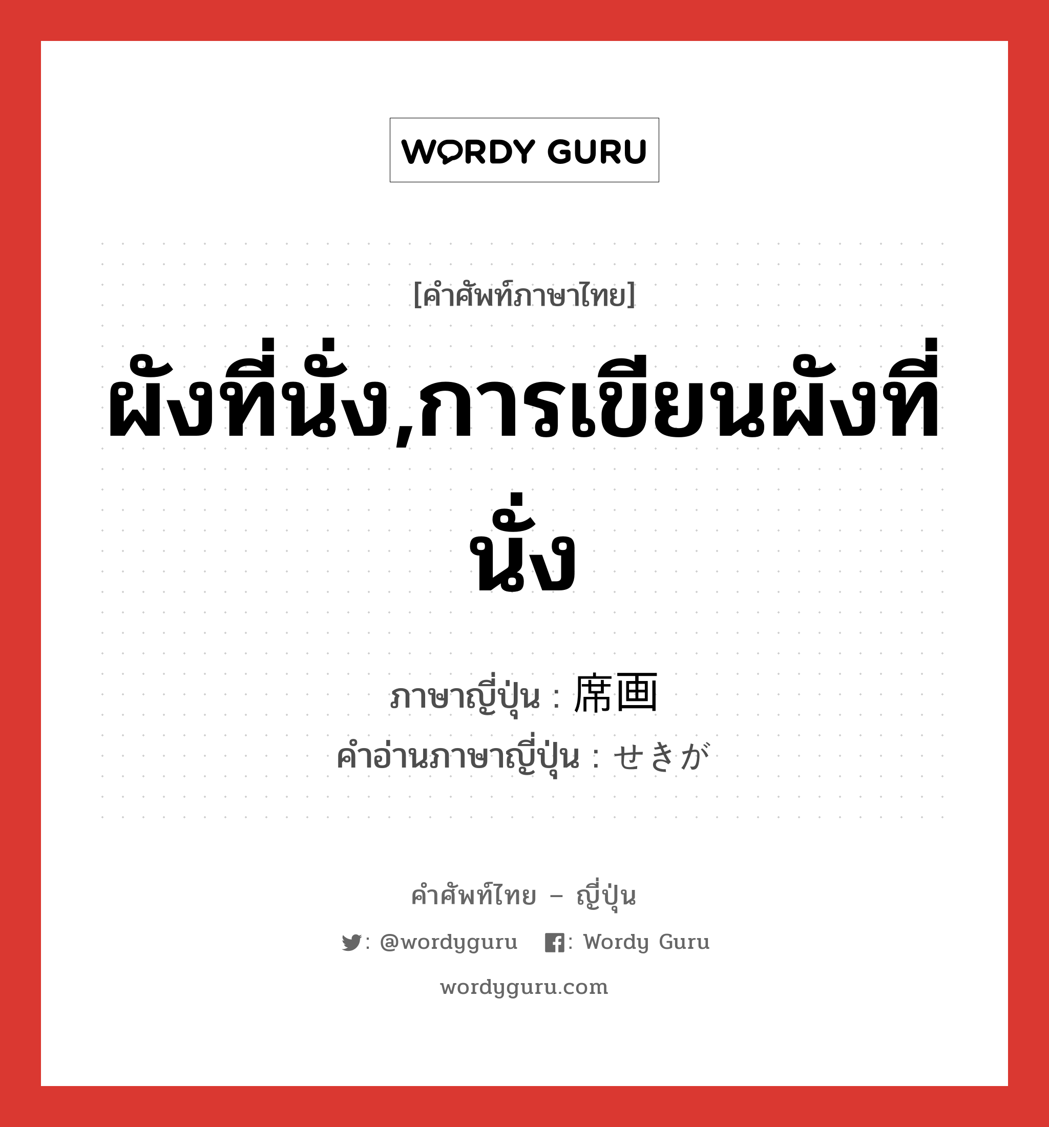 ผังที่นั่ง,การเขียนผังที่นั่ง ภาษาญี่ปุ่นคืออะไร, คำศัพท์ภาษาไทย - ญี่ปุ่น ผังที่นั่ง,การเขียนผังที่นั่ง ภาษาญี่ปุ่น 席画 คำอ่านภาษาญี่ปุ่น せきが หมวด n หมวด n