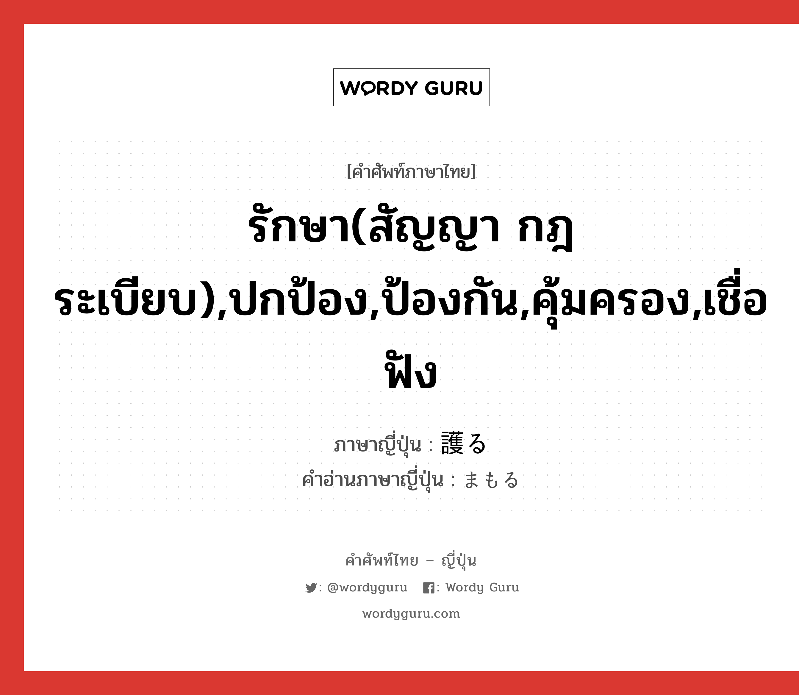 รักษา(สัญญา กฎระเบียบ),ปกป้อง,ป้องกัน,คุ้มครอง,เชื่อฟัง ภาษาญี่ปุ่นคืออะไร, คำศัพท์ภาษาไทย - ญี่ปุ่น รักษา(สัญญา กฎระเบียบ),ปกป้อง,ป้องกัน,คุ้มครอง,เชื่อฟัง ภาษาญี่ปุ่น 護る คำอ่านภาษาญี่ปุ่น まもる หมวด v5r หมวด v5r