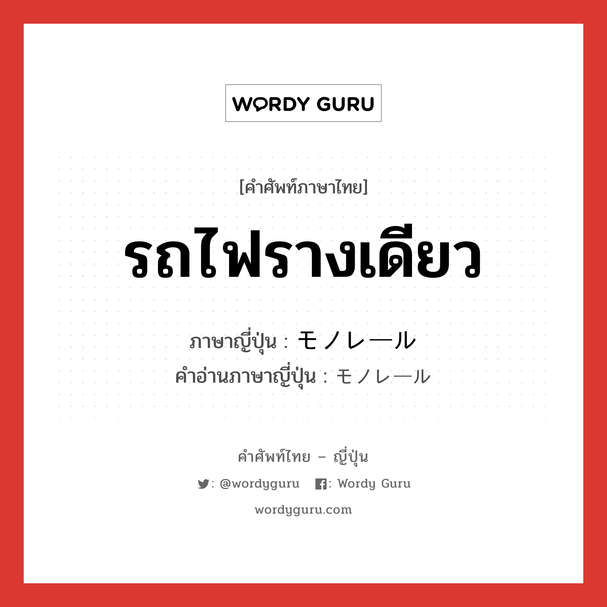 รถไฟรางเดียว ภาษาญี่ปุ่นคืออะไร, คำศัพท์ภาษาไทย - ญี่ปุ่น รถไฟรางเดียว ภาษาญี่ปุ่น モノレール คำอ่านภาษาญี่ปุ่น モノレール หมวด n หมวด n