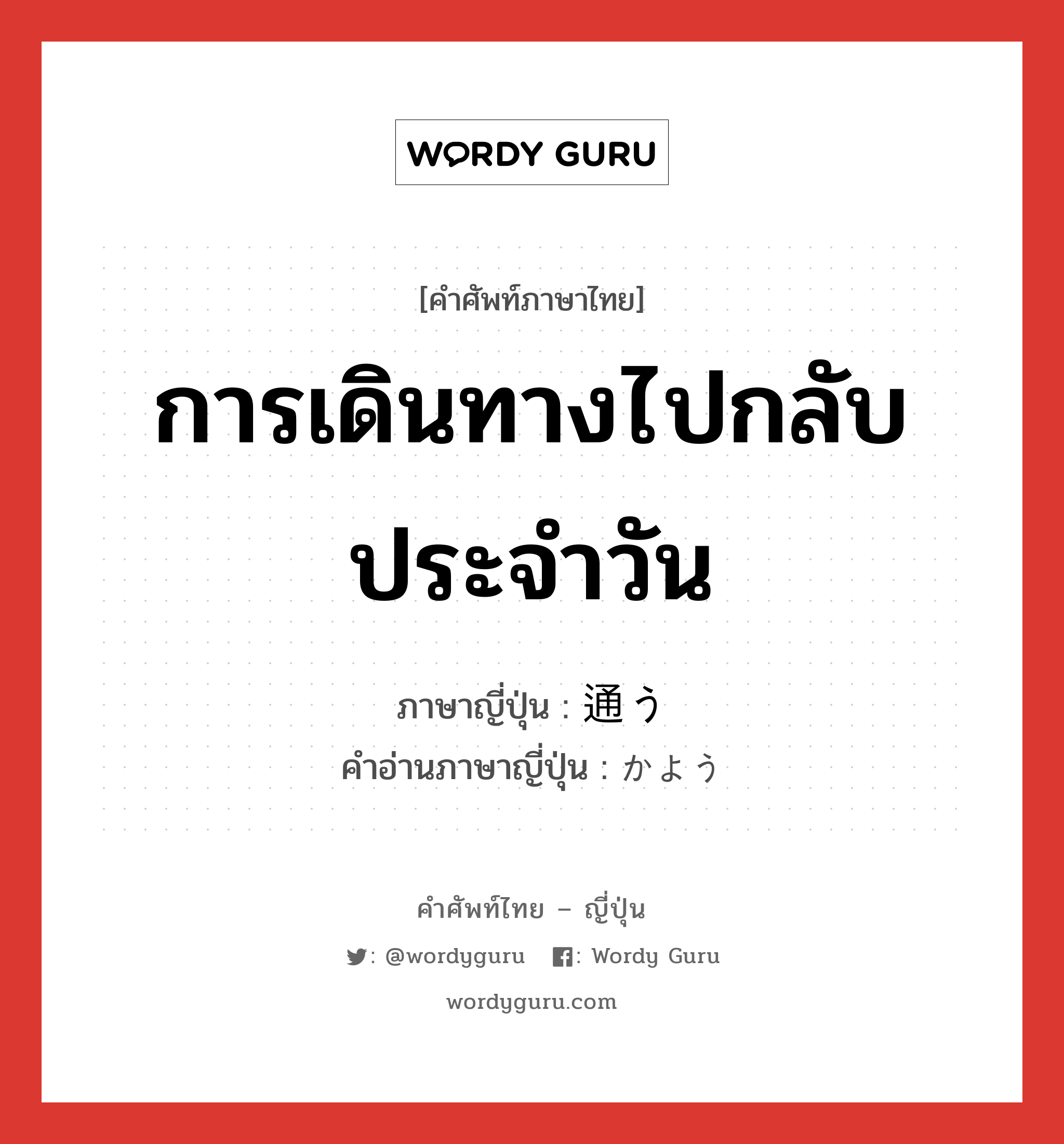 การเดินทางไปกลับประจำวัน ภาษาญี่ปุ่นคืออะไร, คำศัพท์ภาษาไทย - ญี่ปุ่น การเดินทางไปกลับประจำวัน ภาษาญี่ปุ่น 通う คำอ่านภาษาญี่ปุ่น かよう หมวด v5u หมวด v5u