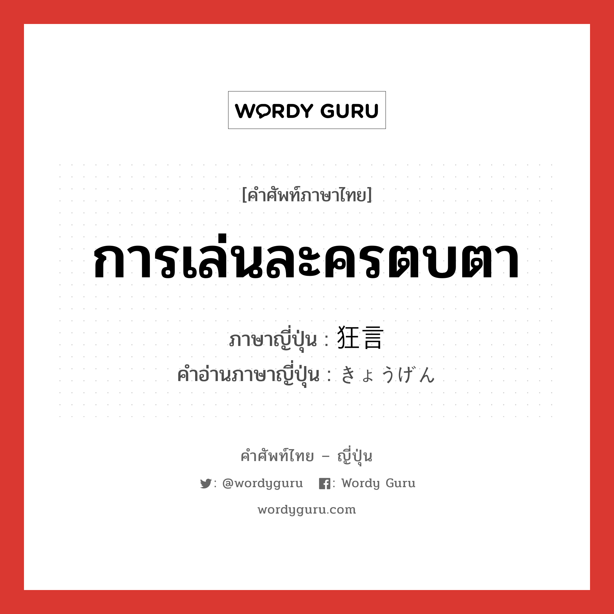 狂言 ภาษาไทย?, คำศัพท์ภาษาไทย - ญี่ปุ่น 狂言 ภาษาญี่ปุ่น การเล่นละครตบตา คำอ่านภาษาญี่ปุ่น きょうげん หมวด n หมวด n