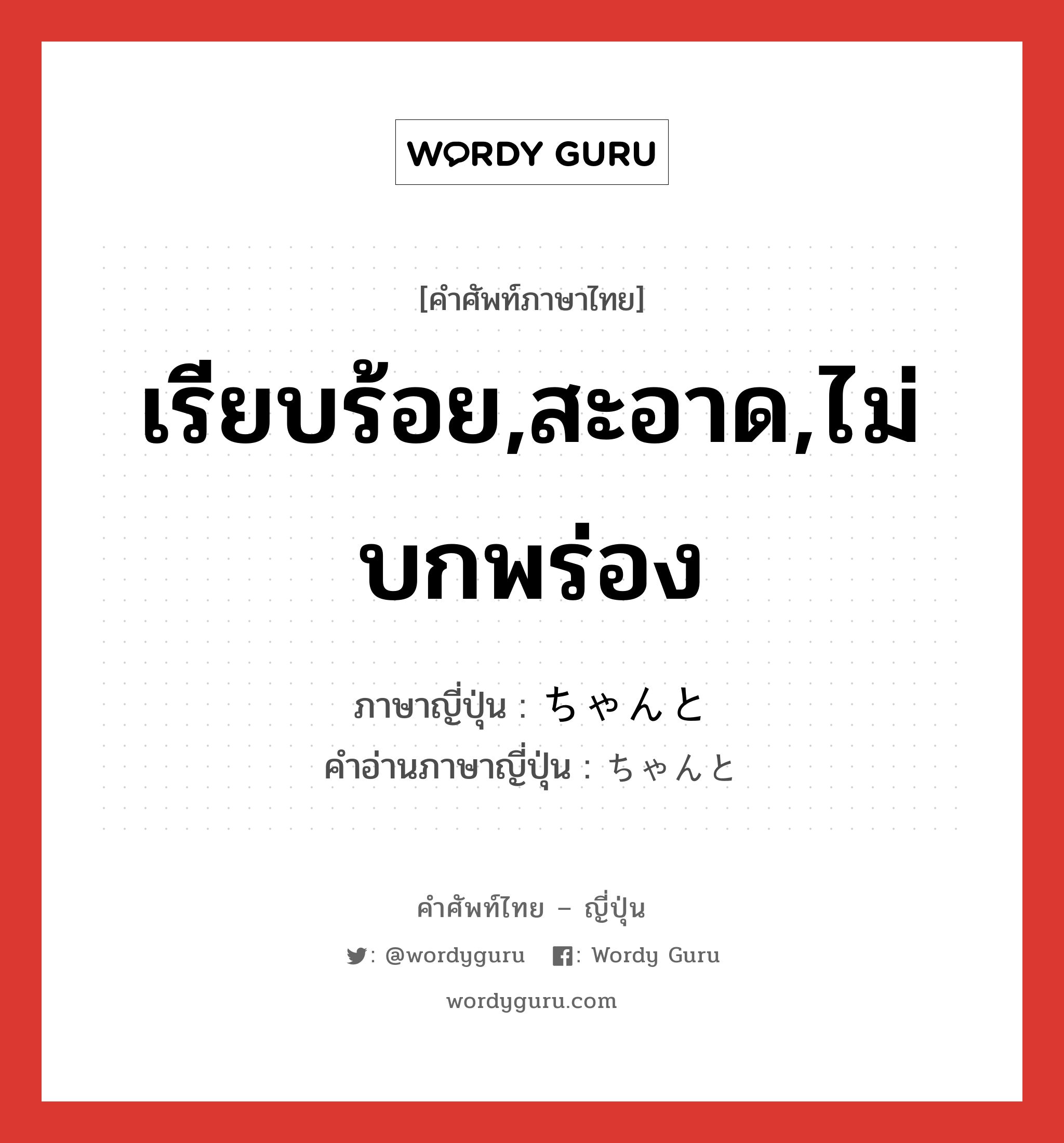 เรียบร้อย,สะอาด,ไม่บกพร่อง ภาษาญี่ปุ่นคืออะไร, คำศัพท์ภาษาไทย - ญี่ปุ่น เรียบร้อย,สะอาด,ไม่บกพร่อง ภาษาญี่ปุ่น ちゃんと คำอ่านภาษาญี่ปุ่น ちゃんと หมวด adv หมวด adv