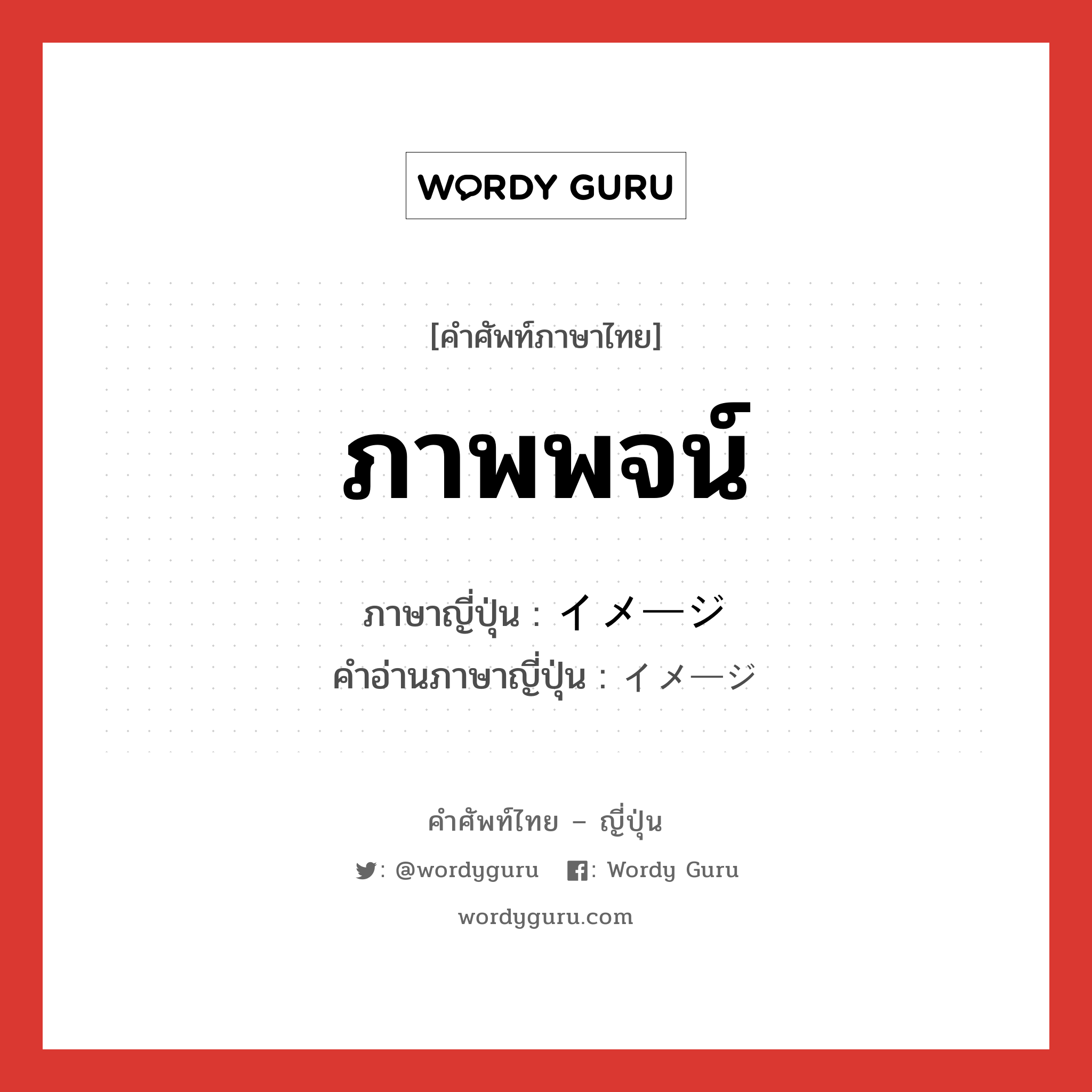 ภาพพจน์ ภาษาญี่ปุ่นคืออะไร, คำศัพท์ภาษาไทย - ญี่ปุ่น ภาพพจน์ ภาษาญี่ปุ่น イメージ คำอ่านภาษาญี่ปุ่น イメージ หมวด n หมวด n