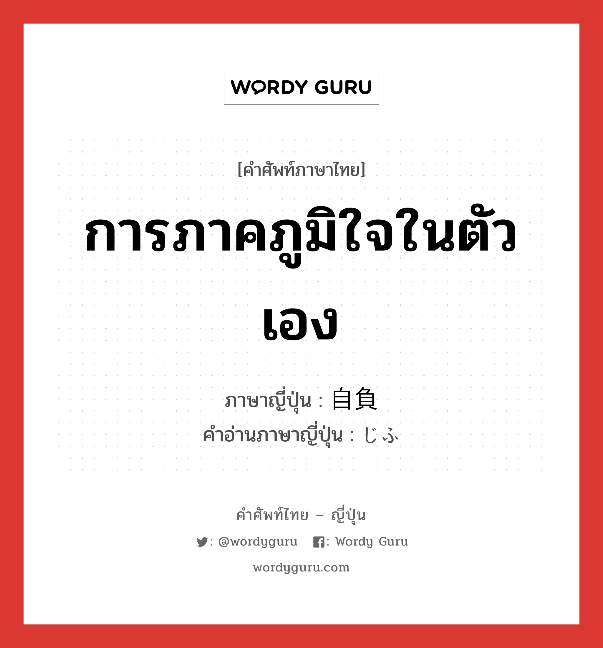 การภาคภูมิใจในตัวเอง ภาษาญี่ปุ่นคืออะไร, คำศัพท์ภาษาไทย - ญี่ปุ่น การภาคภูมิใจในตัวเอง ภาษาญี่ปุ่น 自負 คำอ่านภาษาญี่ปุ่น じふ หมวด n หมวด n