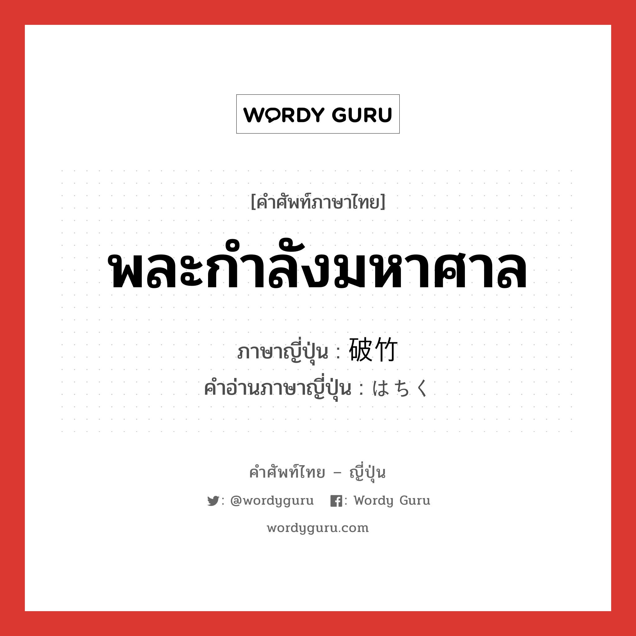 พละกำลังมหาศาล ภาษาญี่ปุ่นคืออะไร, คำศัพท์ภาษาไทย - ญี่ปุ่น พละกำลังมหาศาล ภาษาญี่ปุ่น 破竹 คำอ่านภาษาญี่ปุ่น はちく หมวด n หมวด n