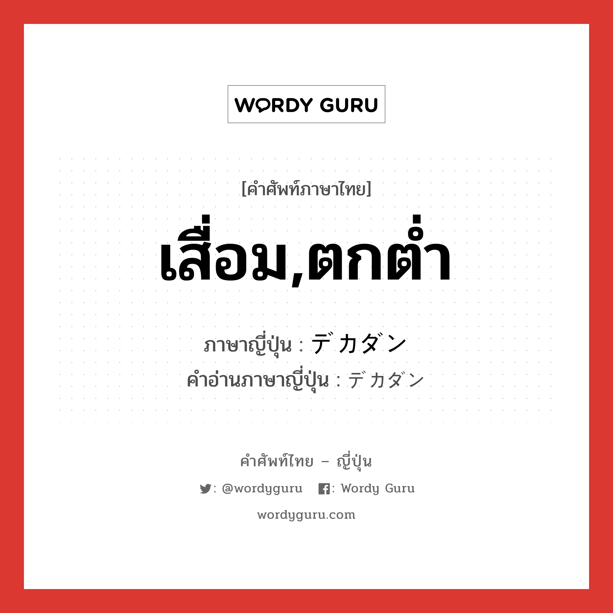 เสื่อม,ตกต่ำ ภาษาญี่ปุ่นคืออะไร, คำศัพท์ภาษาไทย - ญี่ปุ่น เสื่อม,ตกต่ำ ภาษาญี่ปุ่น デカダン คำอ่านภาษาญี่ปุ่น デカダン หมวด adj-na หมวด adj-na