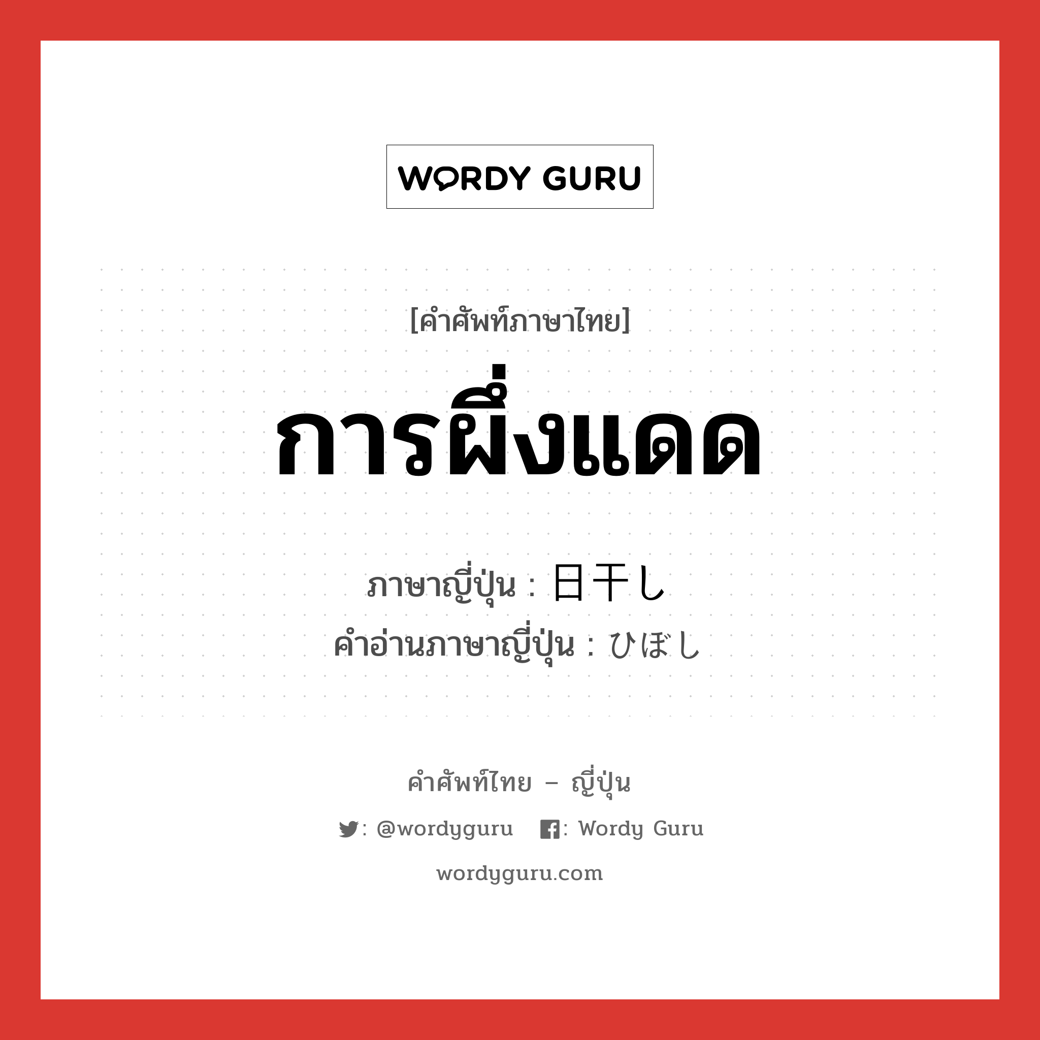 การผึ่งแดด ภาษาญี่ปุ่นคืออะไร, คำศัพท์ภาษาไทย - ญี่ปุ่น การผึ่งแดด ภาษาญี่ปุ่น 日干し คำอ่านภาษาญี่ปุ่น ひぼし หมวด n หมวด n