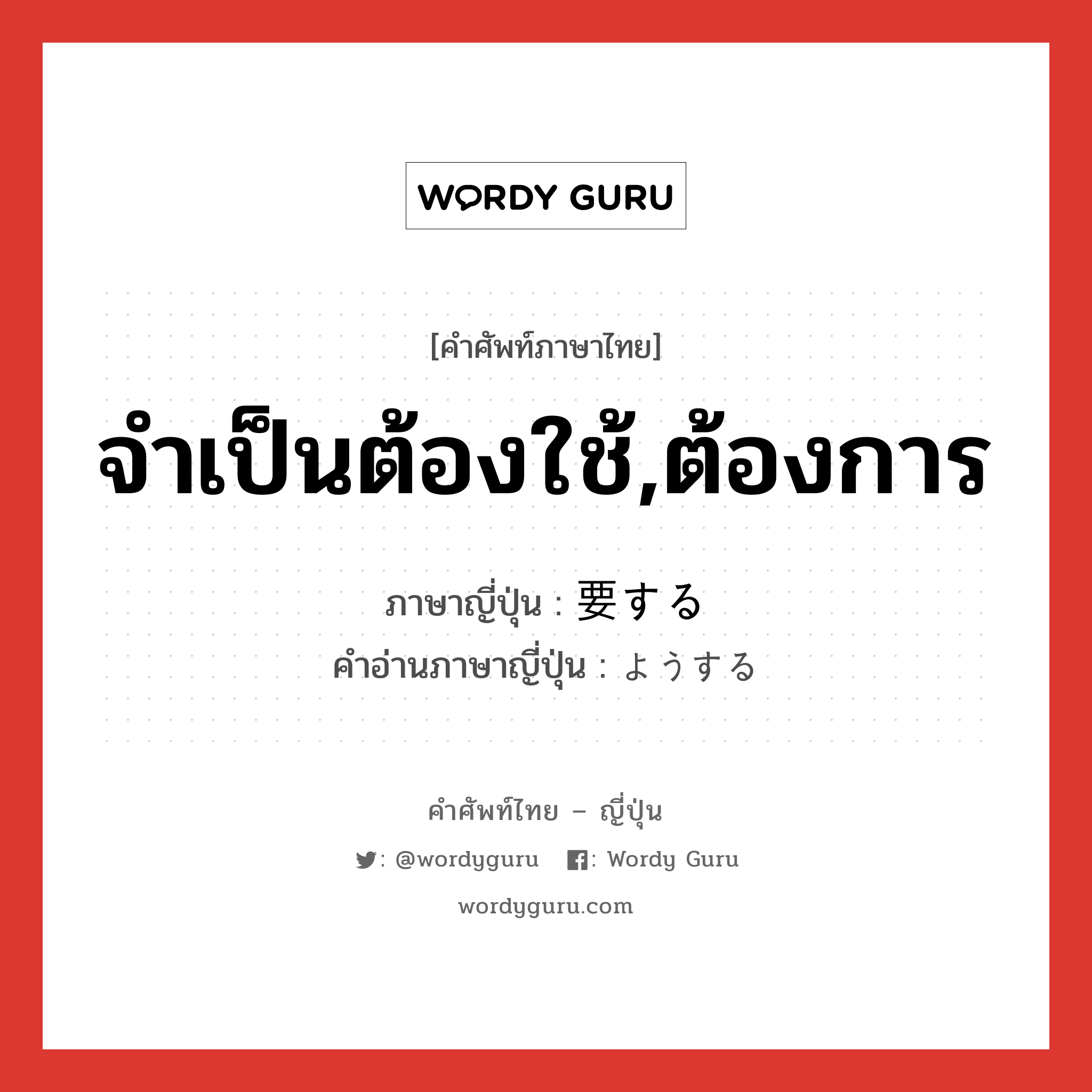 จำเป็นต้องใช้,ต้องการ ภาษาญี่ปุ่นคืออะไร, คำศัพท์ภาษาไทย - ญี่ปุ่น จำเป็นต้องใช้,ต้องการ ภาษาญี่ปุ่น 要する คำอ่านภาษาญี่ปุ่น ようする หมวด vs-s หมวด vs-s