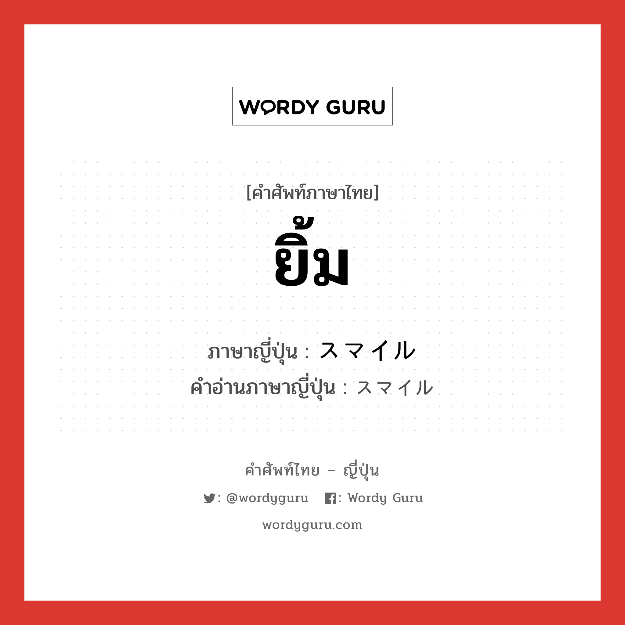 ยิ้ม ภาษาญี่ปุ่นคืออะไร, คำศัพท์ภาษาไทย - ญี่ปุ่น ยิ้ม ภาษาญี่ปุ่น スマイル คำอ่านภาษาญี่ปุ่น スマイル หมวด n หมวด n